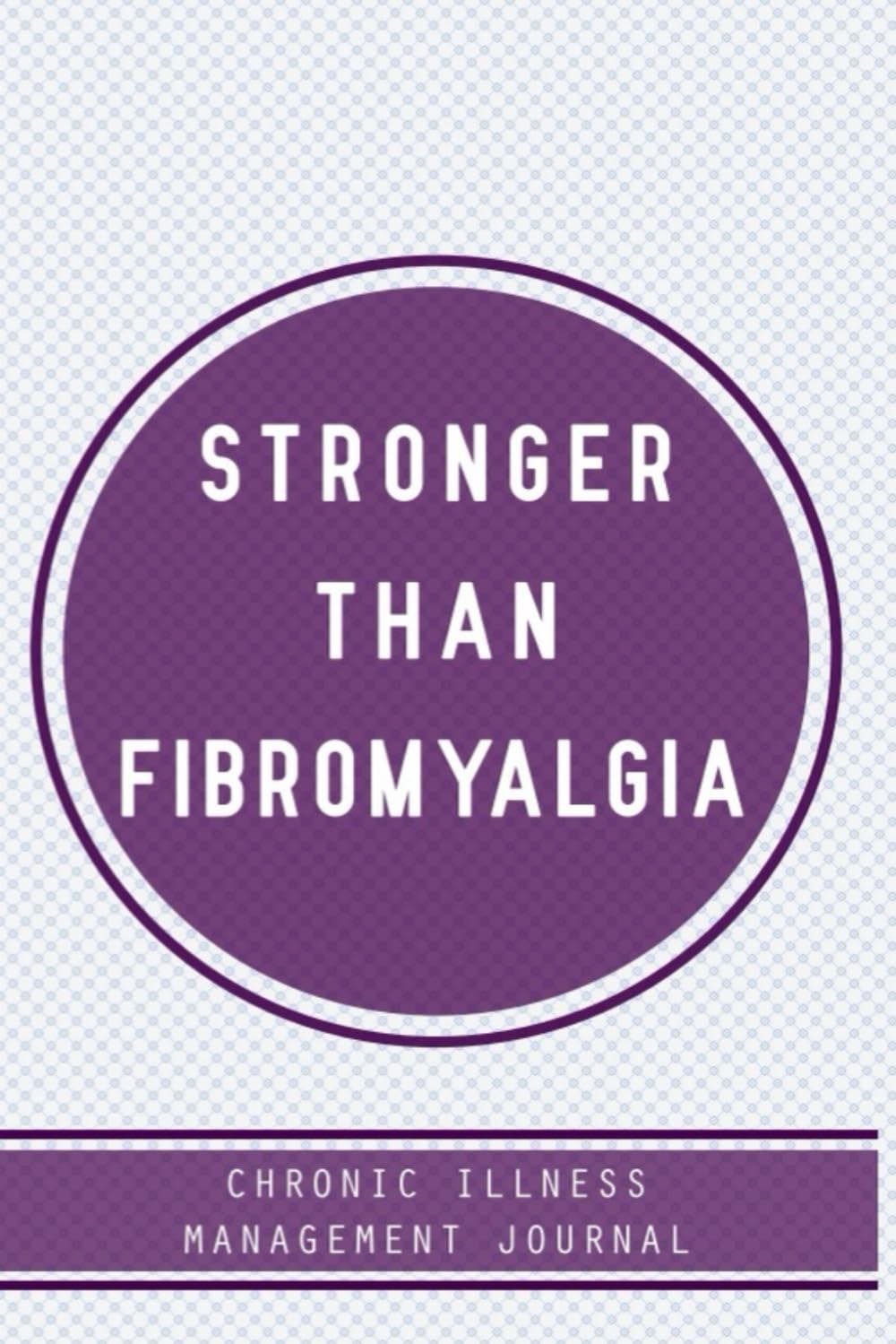 Stronger Than Fibromyalgia. Chronic illness management journal.: Fibromyalgia awareness journal Book, A Daily Mood, Pain, Symptoms, Food.. Tracker ... survivors, Health and Wellbeing diary