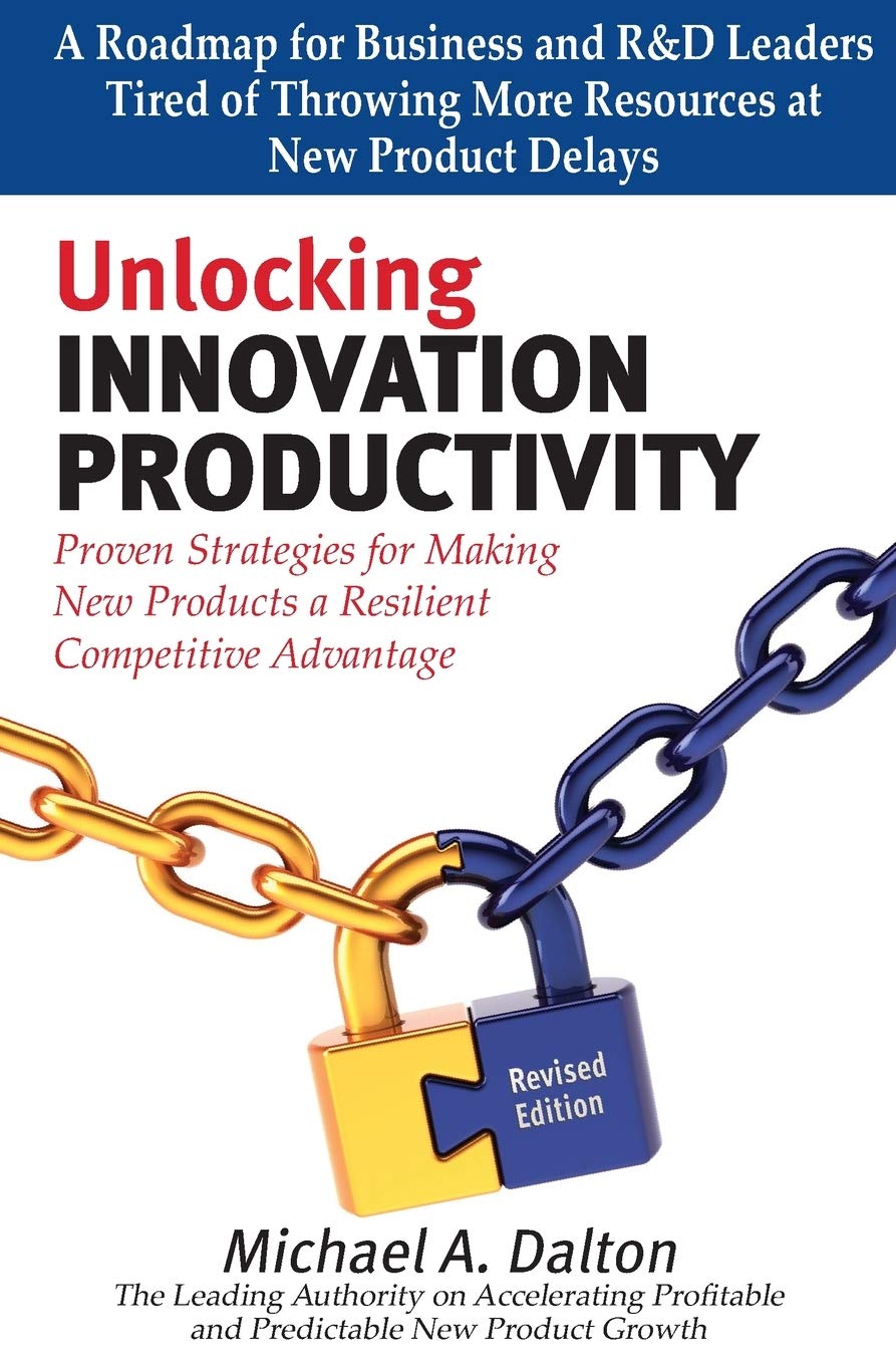 Unlocking Innovation Productivity: Proven Strategies that Have Transformed Organizations for Profitable and Predictable New Product Growth Worldwide