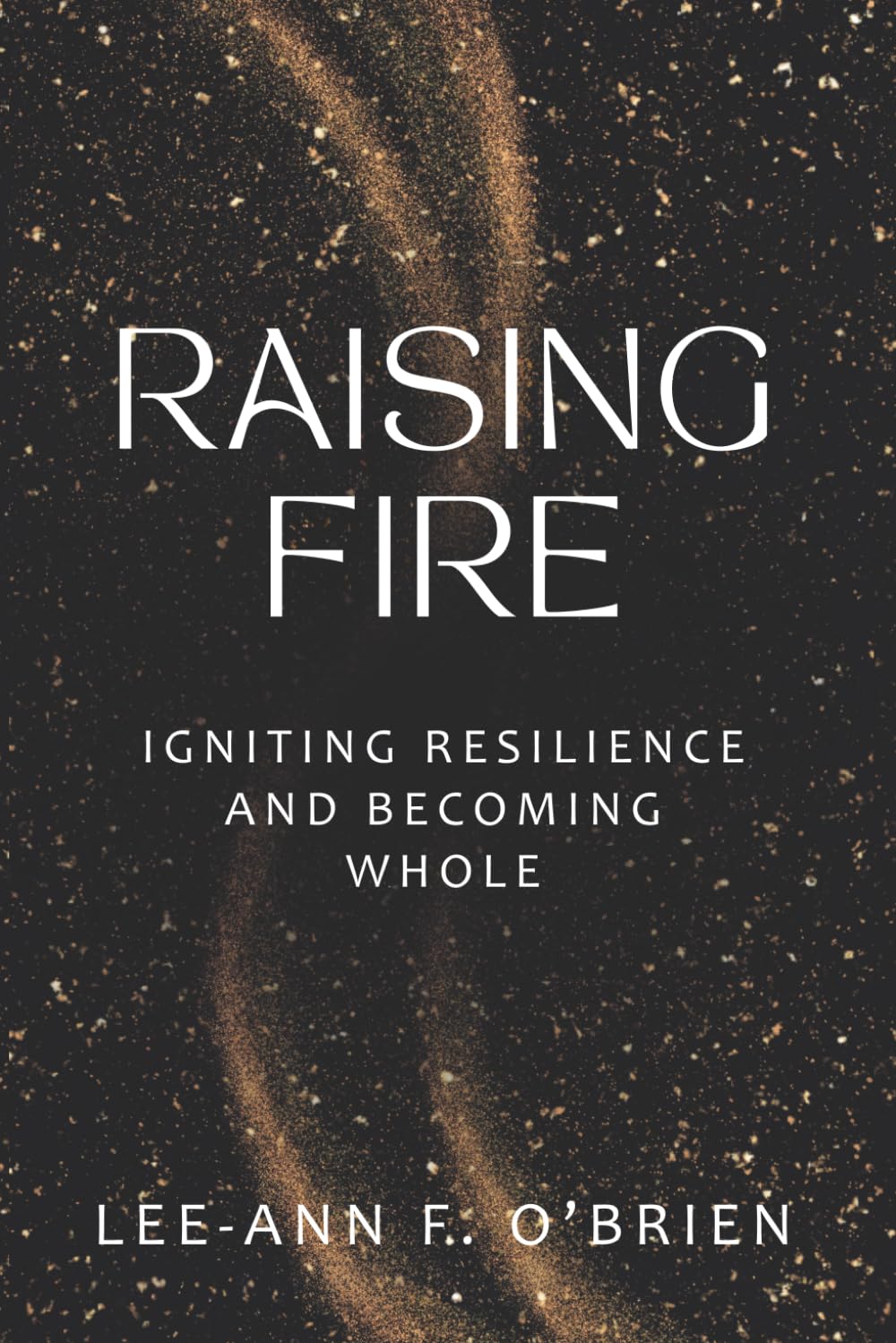 RAISING FIRE IGNITING RESILIENCE AND BECOMING WHOLE
