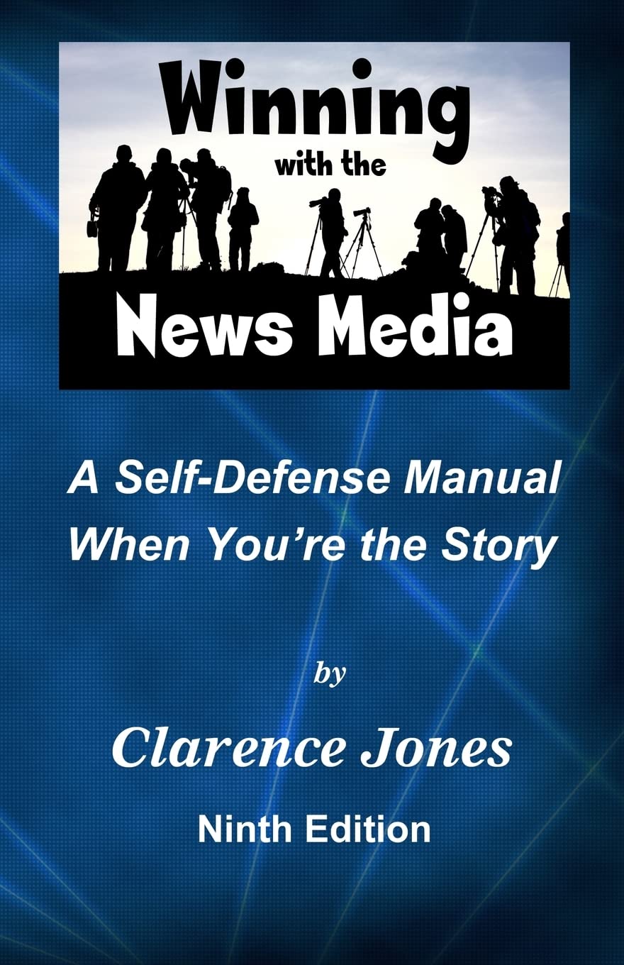 Winning with the News Media: A Self-Defense Manual When You're the Story
