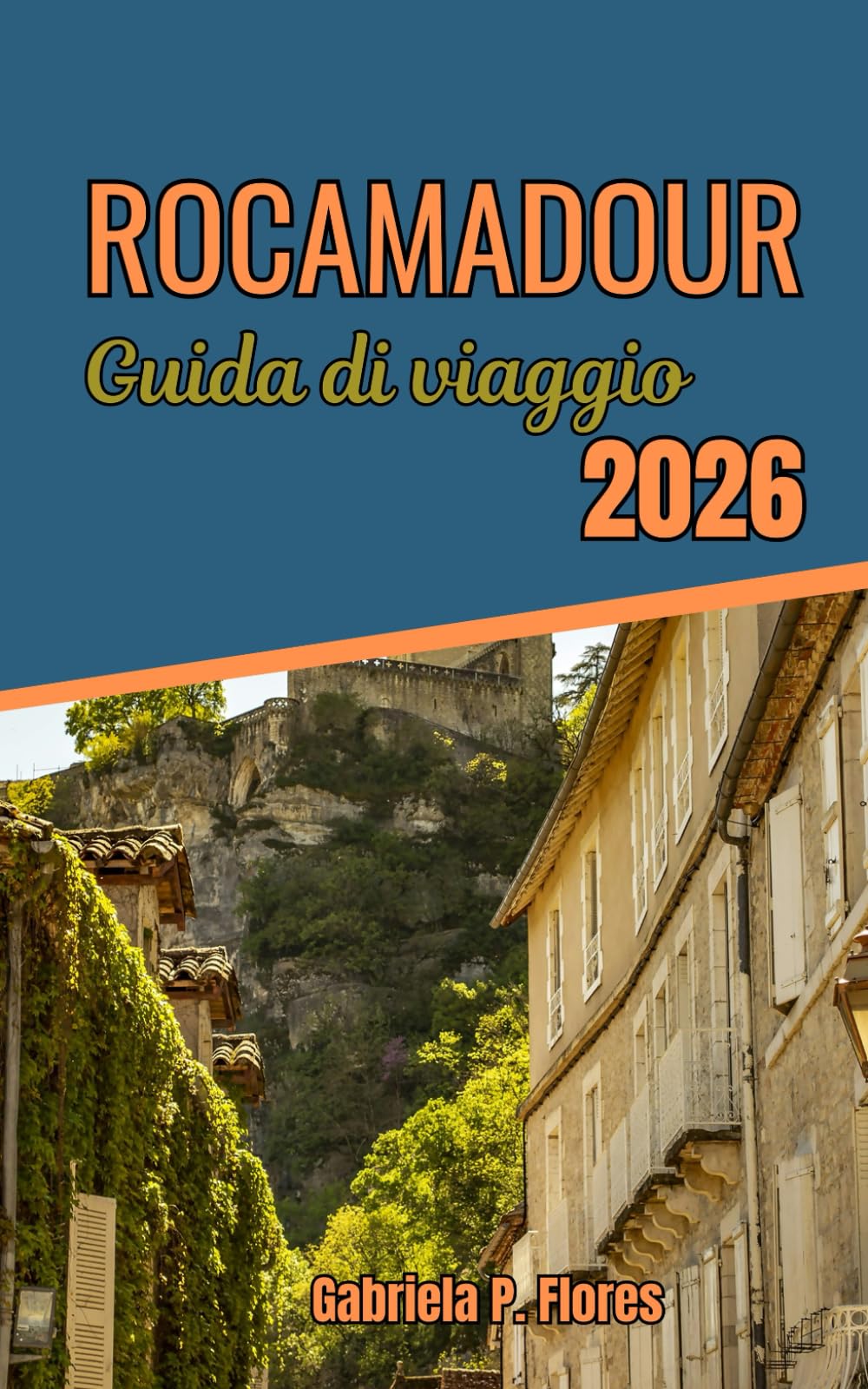 Rocamadour Guida di viaggio 2026: Esplorare la fede medievale e una città di pellegrinaggio sulle scogliere in Francia attraverso cibo, storia e le principali attrazioni.