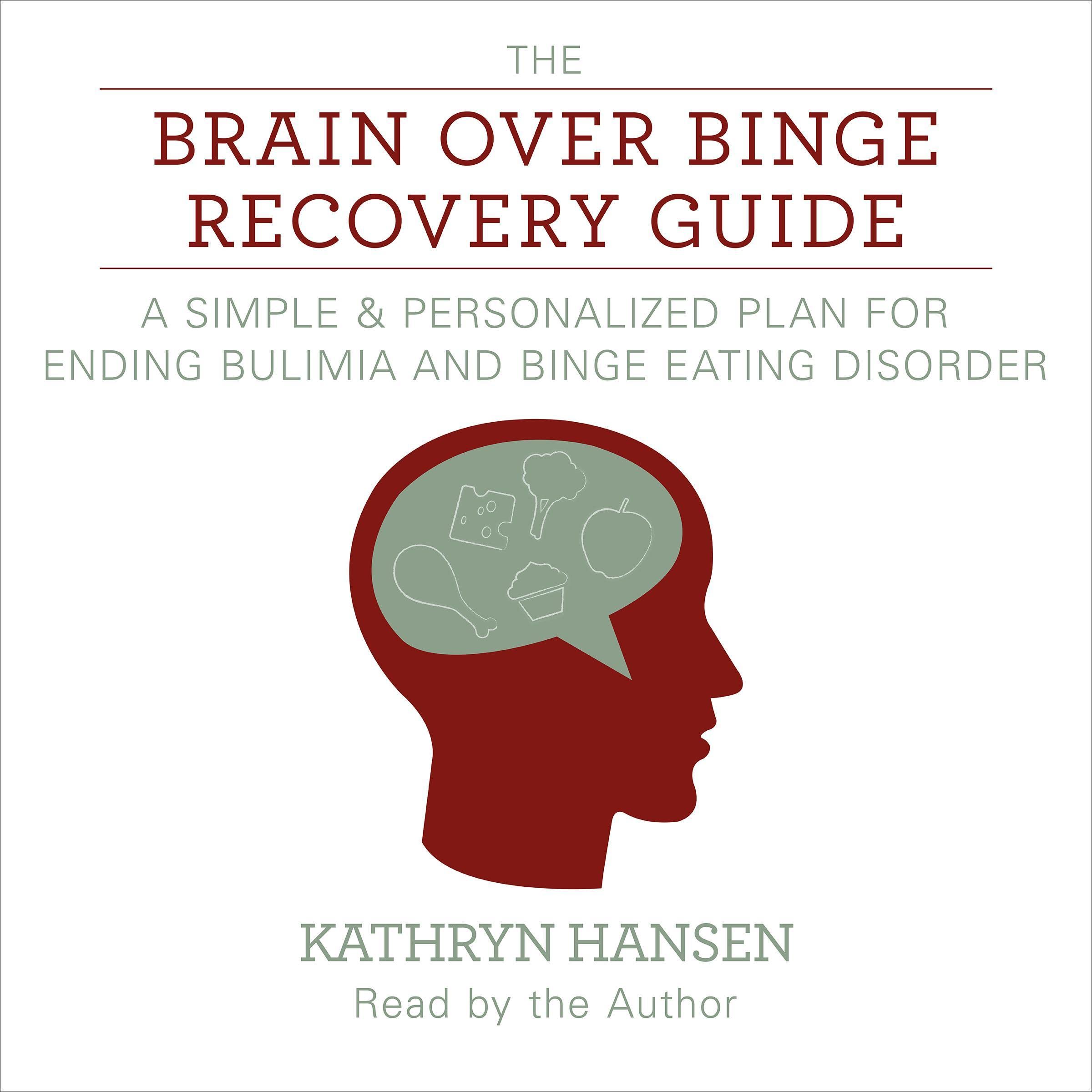 The Brain over Binge Recovery Guide: A Simple and Personalized Plan for Ending Bulimia and Binge Eating Disorder