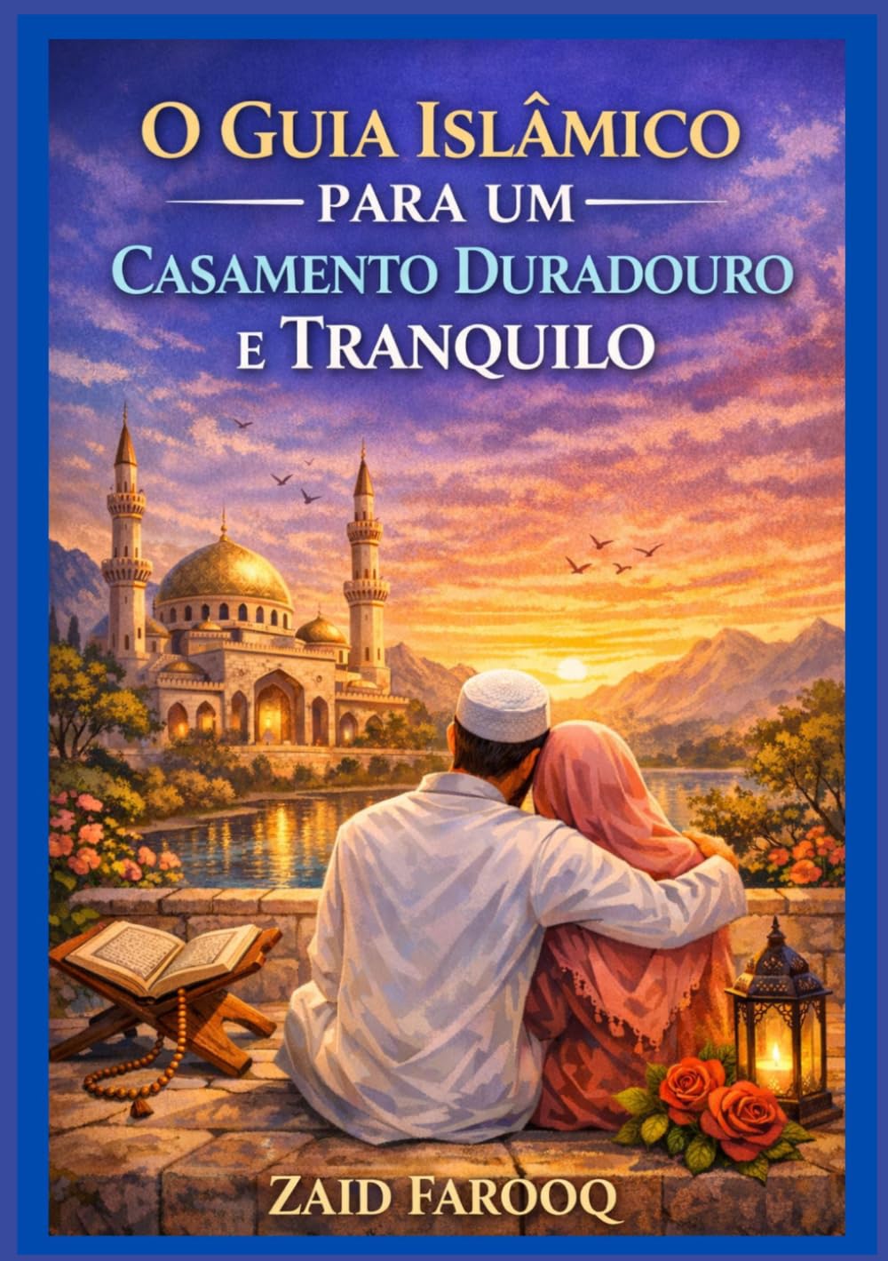 O Guia Islâmico para um Casamento Duradouro e Tranquilo: Orientações atemporais do Alcorão e da Sunnah para cultivar amor, misericórdia, responsabilidade e equilíbrio emocional.