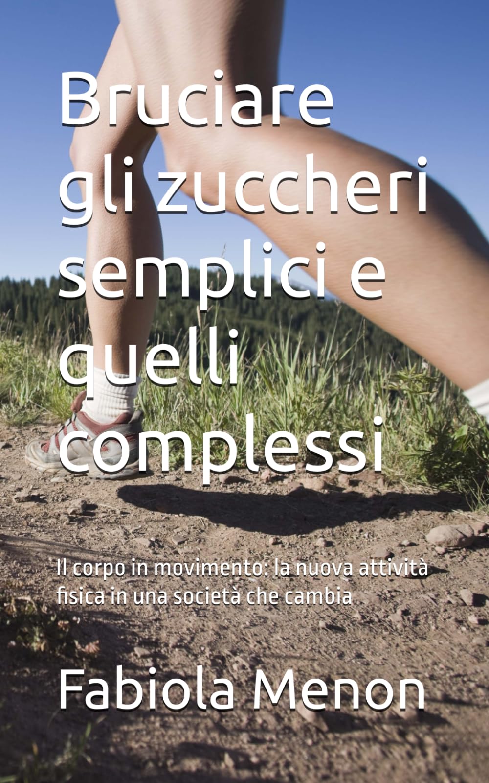 Bruciare gli zuccheri semplici e quelli complessi: Il corpo in movimento: la nuova attività fisica in una società che cambia: 1 (Corpo libero in mente libera)