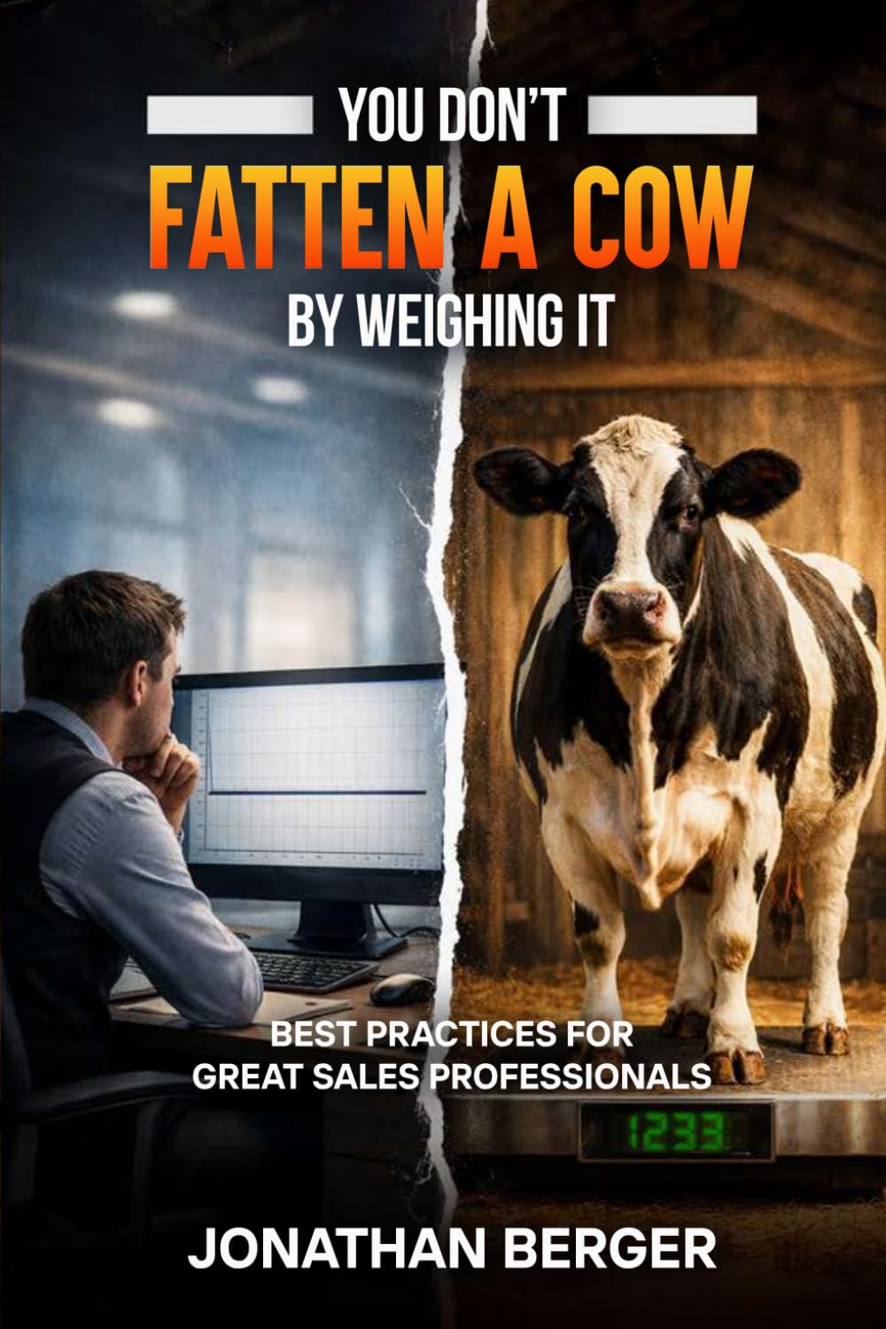 YOU DON'T FATTEN A COW BY WEIGHING IT: BEST PRACTICES FOR GREAT SALES PROFESSIONALS