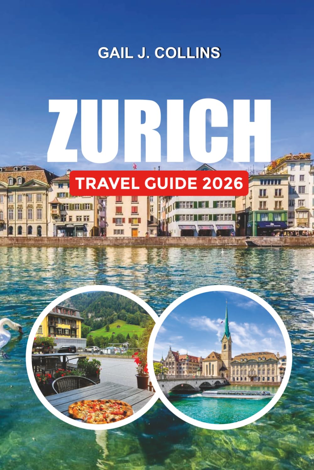ZURICH TRAVEL GUIDE 2026: Explore Zurich Like a Local with Must-See Attractions, Family Vacation Tips, Shopping, Dining & Alpine Adventures