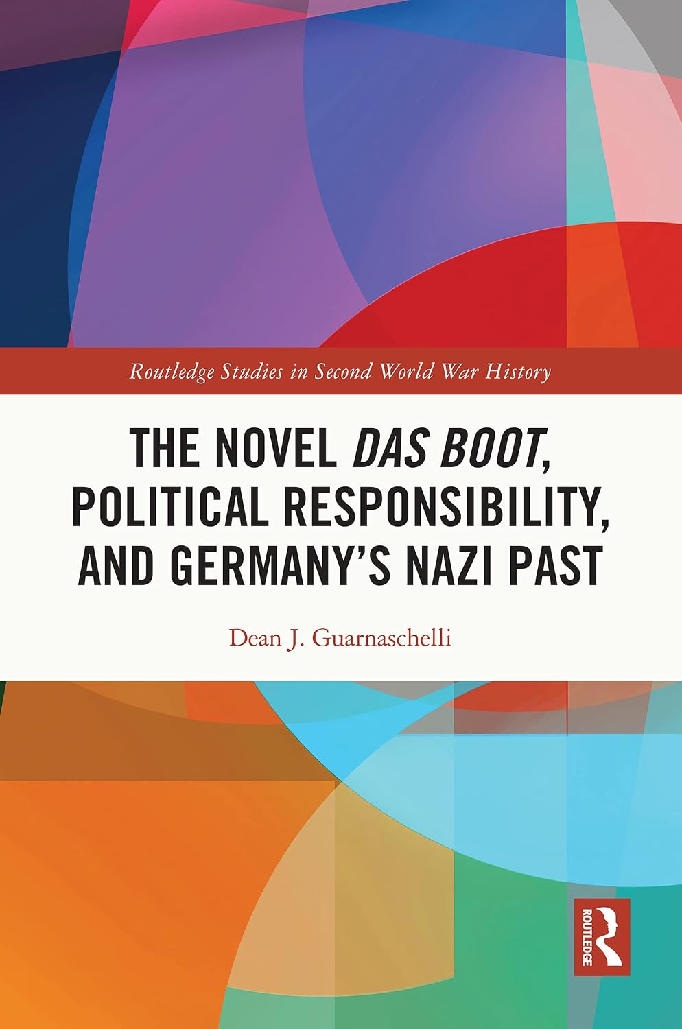 The Novel Das Boot, Political Responsibility, and Germany’s Nazi Past (Routledge Studies in Second World War History)