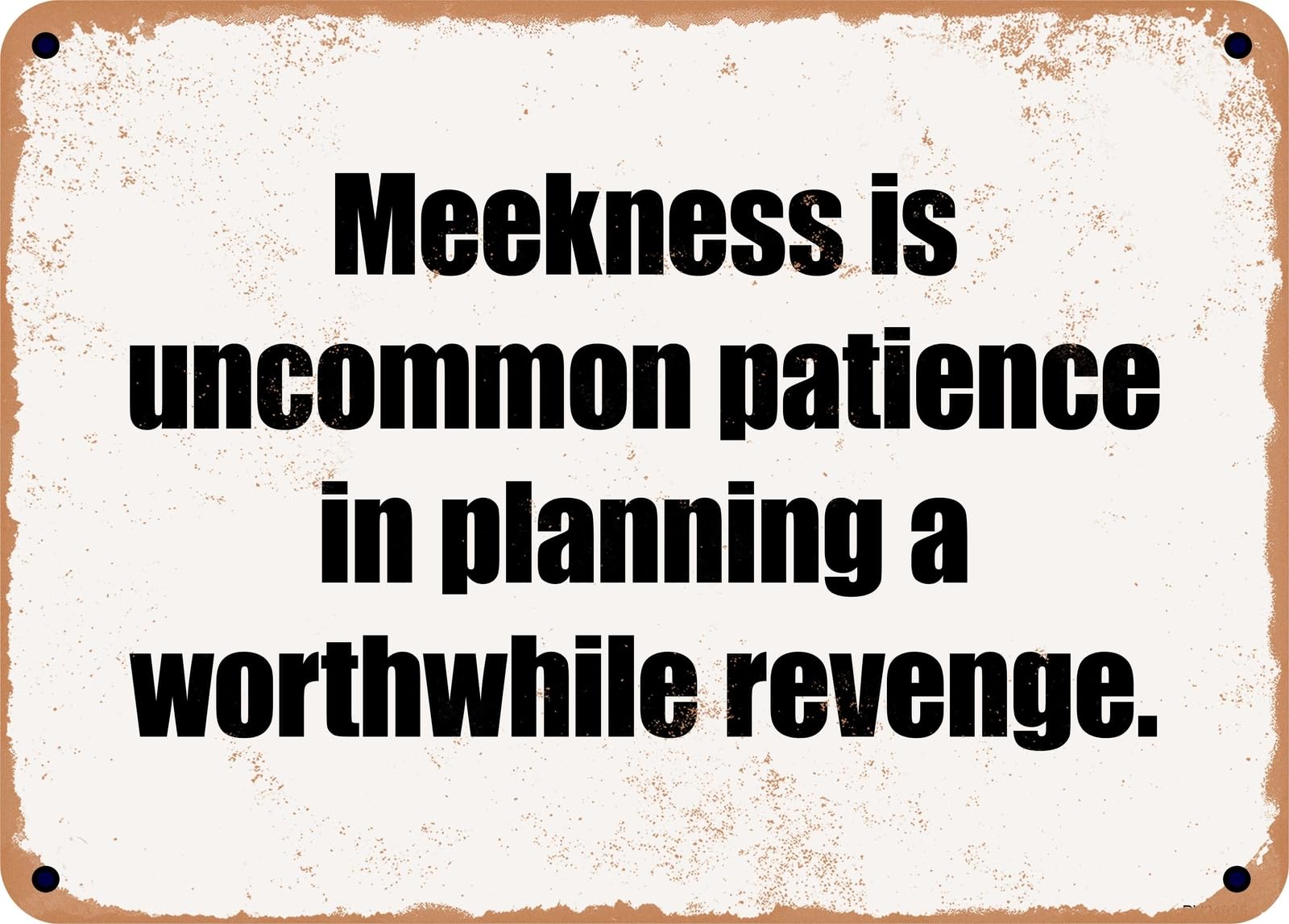 Miaomansenstore Metal Sign - Meekness Is Uncommon Patience In Planning A Worthwhile Revenge Home Decor