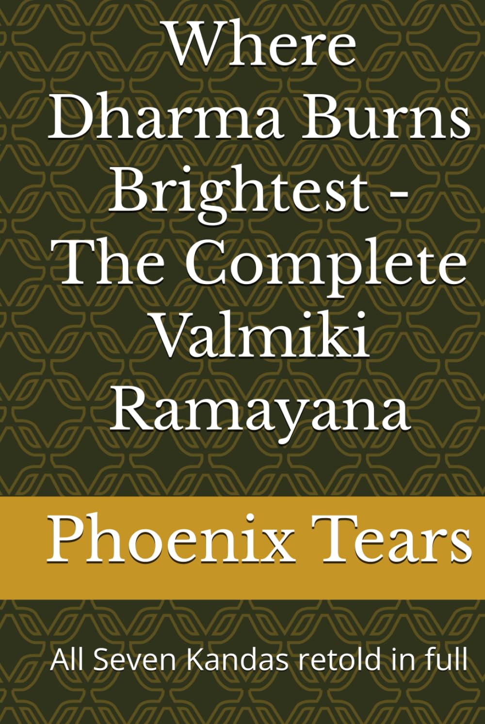 Where Dharma Burns Brightest - The Complete Valmiki Ramayana: All Seven Kandas retold in full