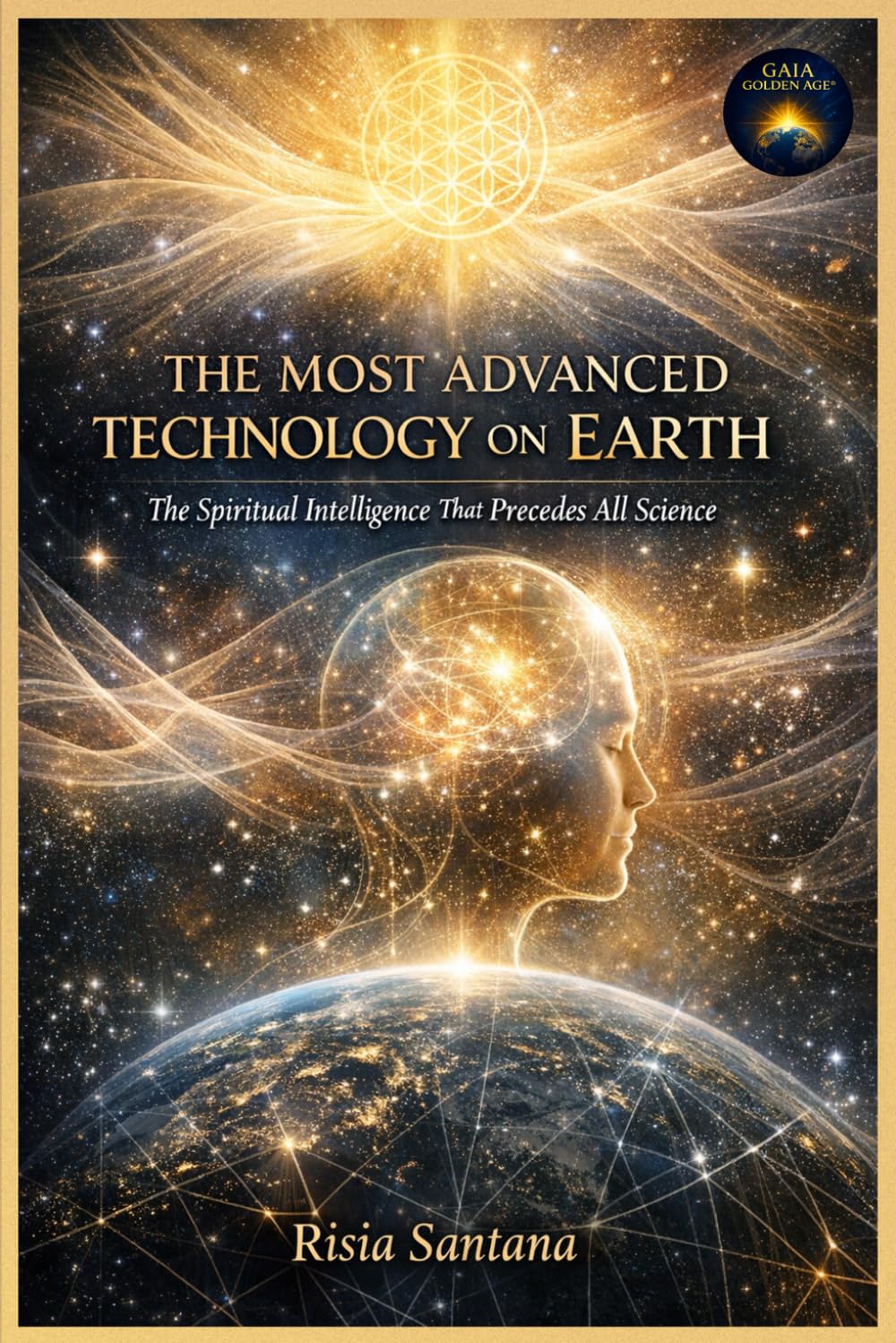 The Most Advanced Technology on Earth: The Spiritual Intelligence That Precedes All Science (Consciousness Technology Series)