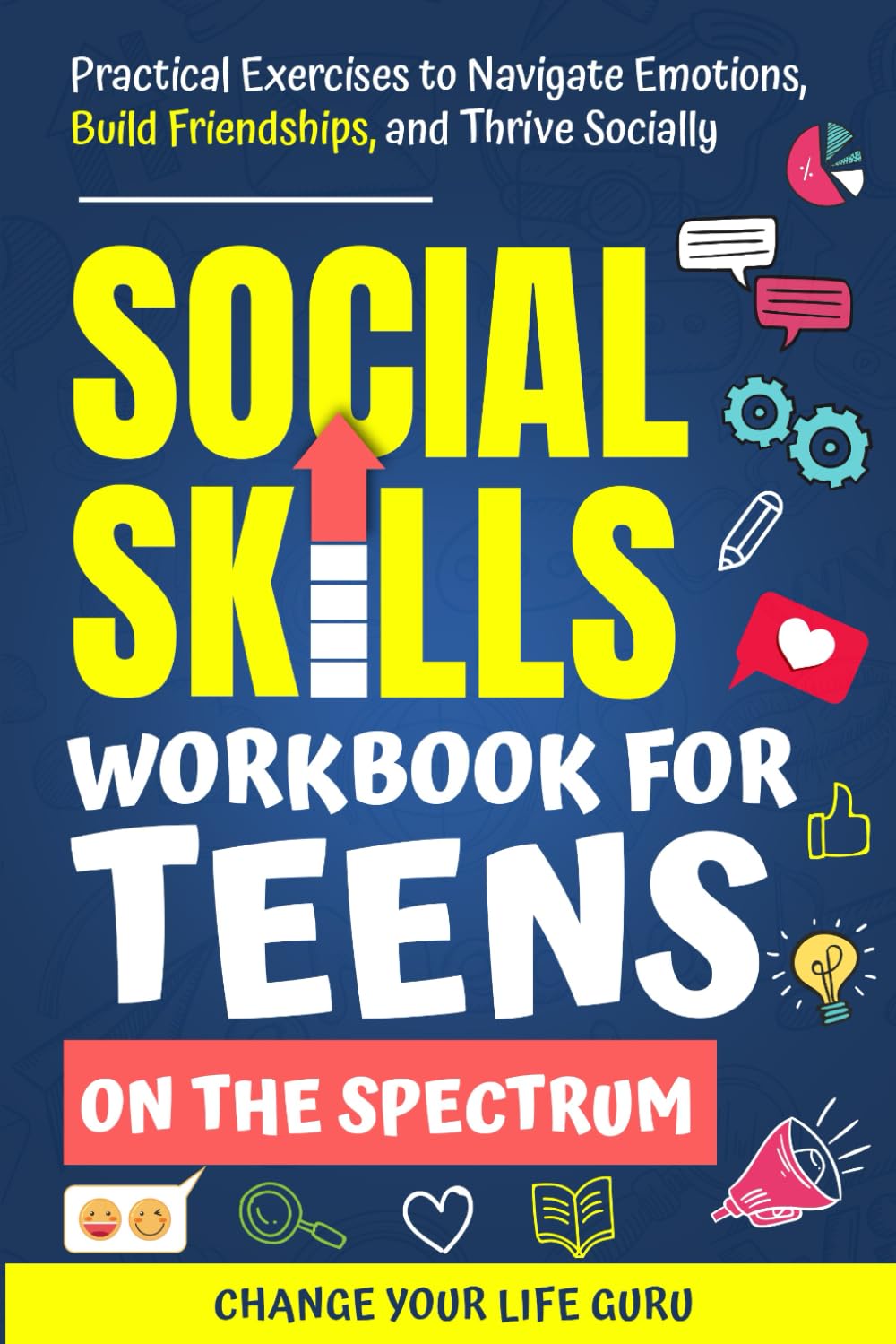 Social Skills Workbook for Teens on the Spectrum: Practical Exercises to Navigate Emotions, Build Friendships, and Thrive Socially