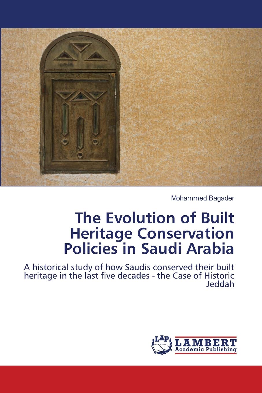 The Evolution of Built Heritage Conservation Policies in Saudi Arabia: A historical study of how Saudis conserved their built heritage in the last five decades - the Case of Historic Jeddah