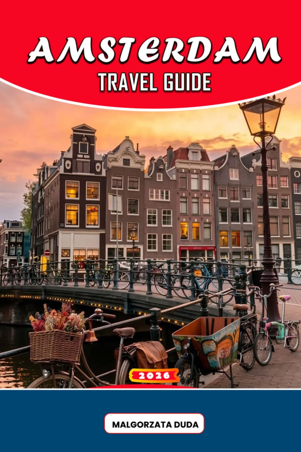 AMSTERDAM TRAVEL GUIDE 2026: Discover the Heartbeat of the City: Wander Its Timeless Canals, Unearth Charming Cafés, Experience Local Life, and Fall in Love with Amsterdam Beyond the Postcards