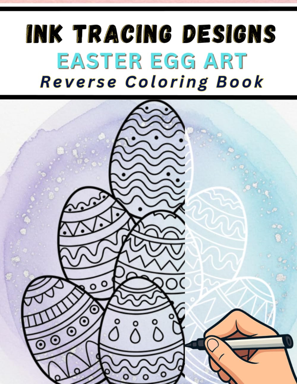 Ink Tracing Designs - Easter Egg Art - Reverse Coloring Book: A Stress-Relief Journey Through Elegant Egg Clusters, Baskets, and Botanical Lines to Trace