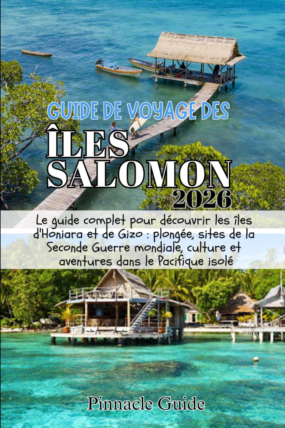GUIDE DE VOYAGE DES ÎLES SALOMON 2026: Le guide complet pour découvrir les îles d'Honiara et de Gizo : plongée, sites de la Seconde Guerre mondiale, culture et aventures dans le Pacifique isolé