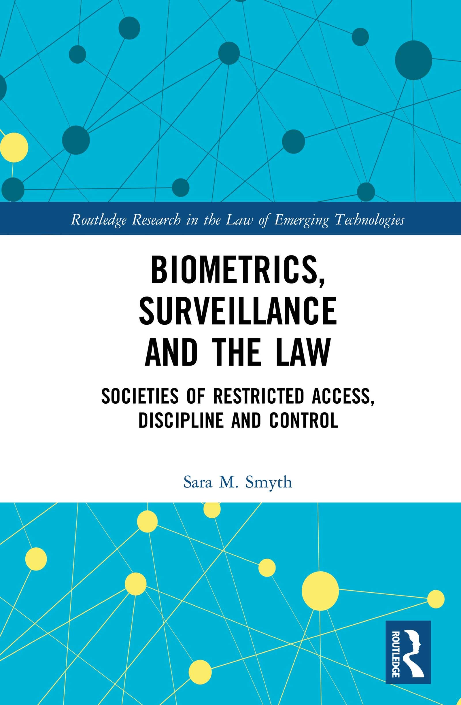 Biometrics, Surveillance and the Law: Societies of Restricted Access, Discipline and Control (Routledge Research in the Law of Emerging Technologies)