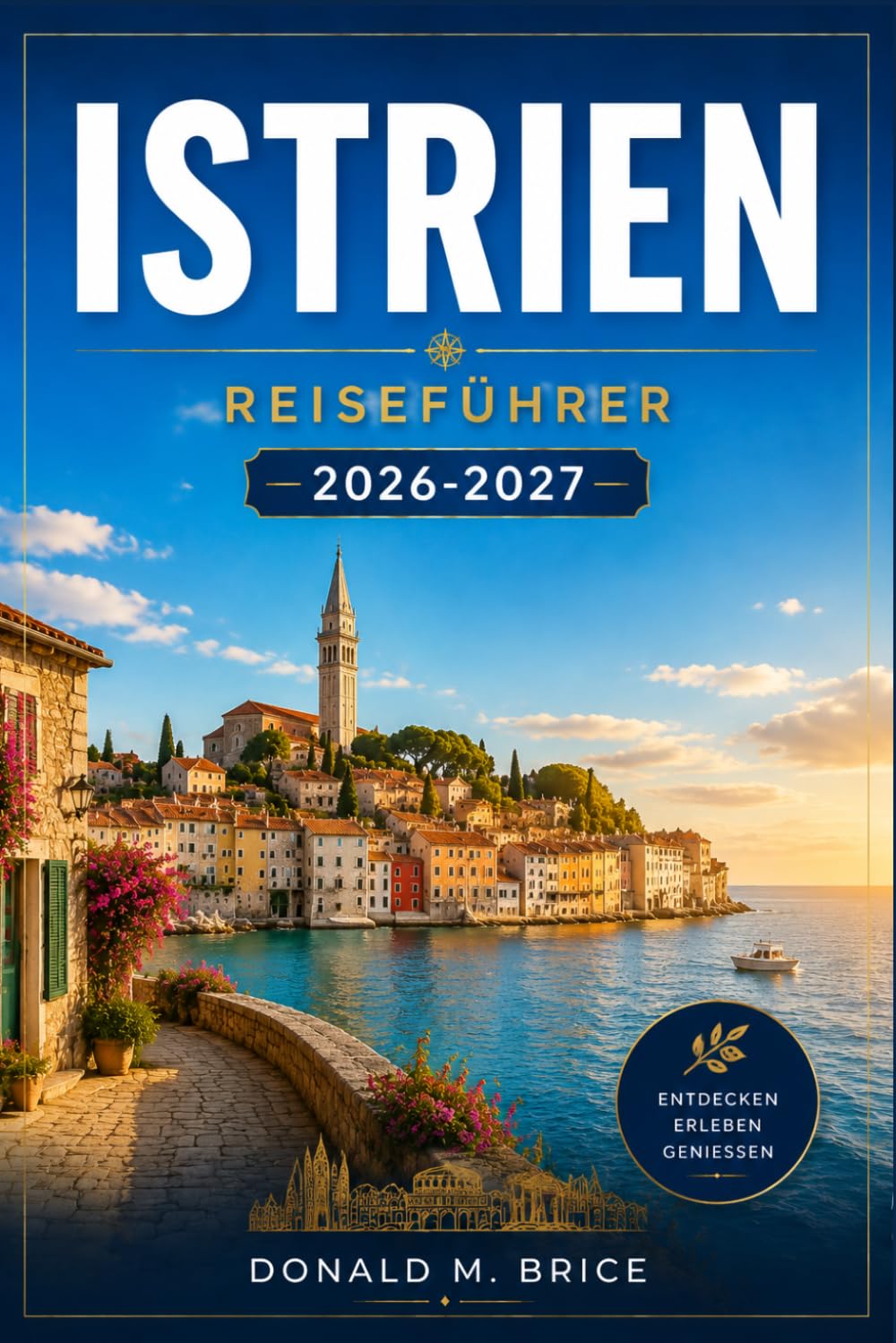 Istrien REISEFÜHRER 2026-2027: Römische Ruinen, Bergdörfer, Olivenhaine und Trüffelgebiete.