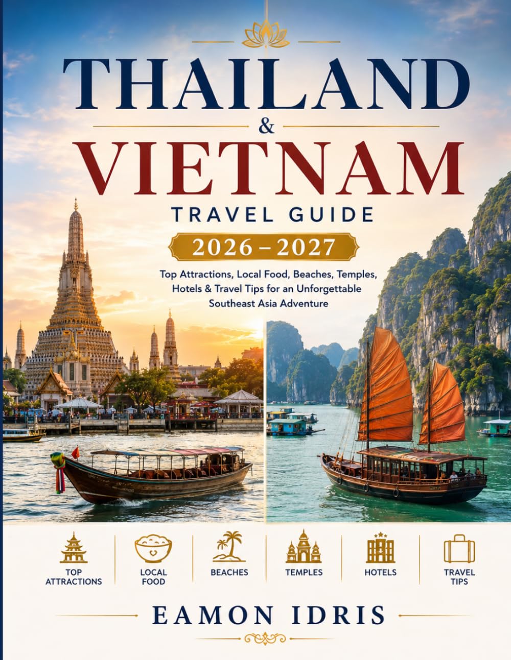 Thailand & Vietnam Travel guide 2026-2027: Top Attractions, Local Food, Beaches, Temples, Hotels & Travel Tips for an Unforgettable Southeast Asia Adventure