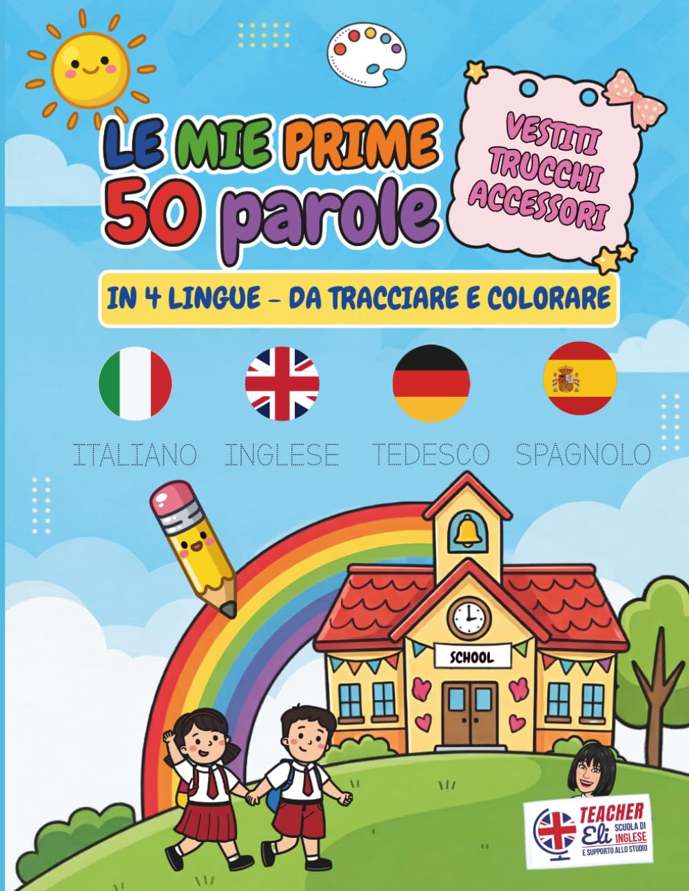 Le mie prime 50 parole in 4 lingue - Abbigliamento, Accessori e Trucchi: Libro di Prescrittura e Colorazione per Bambini. Impara Italiano, Inglese, Tedesco e Spagnolo. Stampato Maiuscolo e Minuscolo.