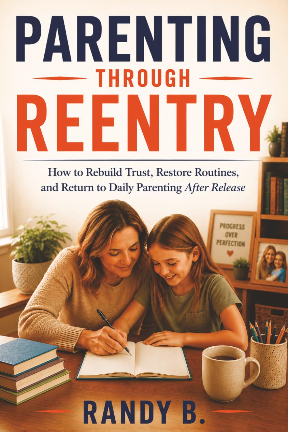 Parenting Through Reentry: How to Rebuild Trust, Restore Routines, and Return to Daily Parenting After Release (Parenting Through Incarceration Series)