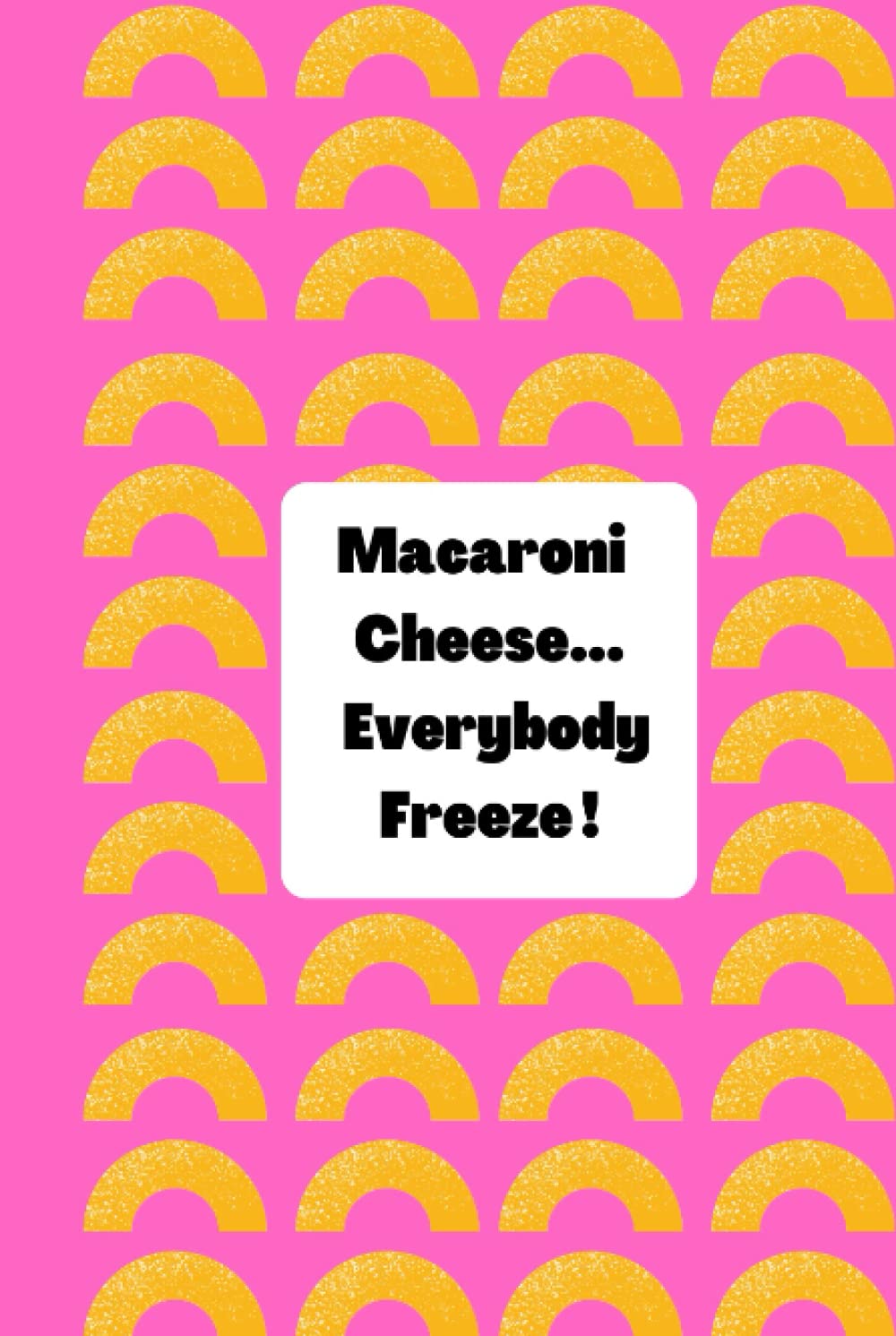 Macaroni Cheese...Everybody Freeze!: A5 Funny, notebook for teachers, youth workers, church groups, afterschool leaders and more!