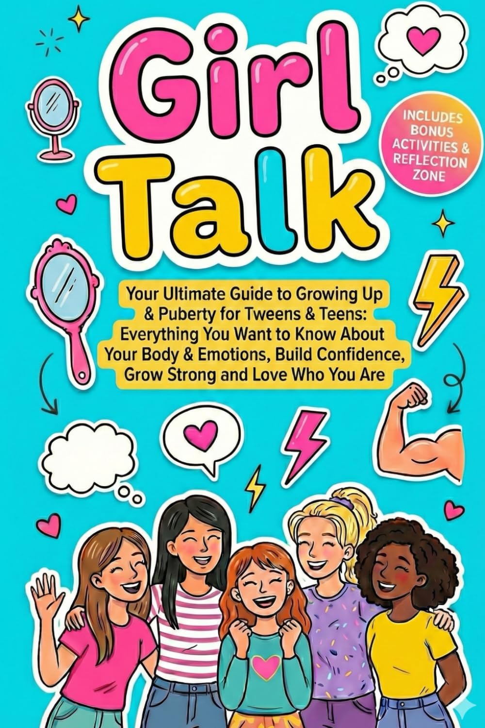 Girl Talk: Your Ultimate Guide to Growing Up & Puberty for Tweens & Teens: Everything You Want to Know About Your Body & Emotions, Build Confidence, Grow Strong and Love Who You Are