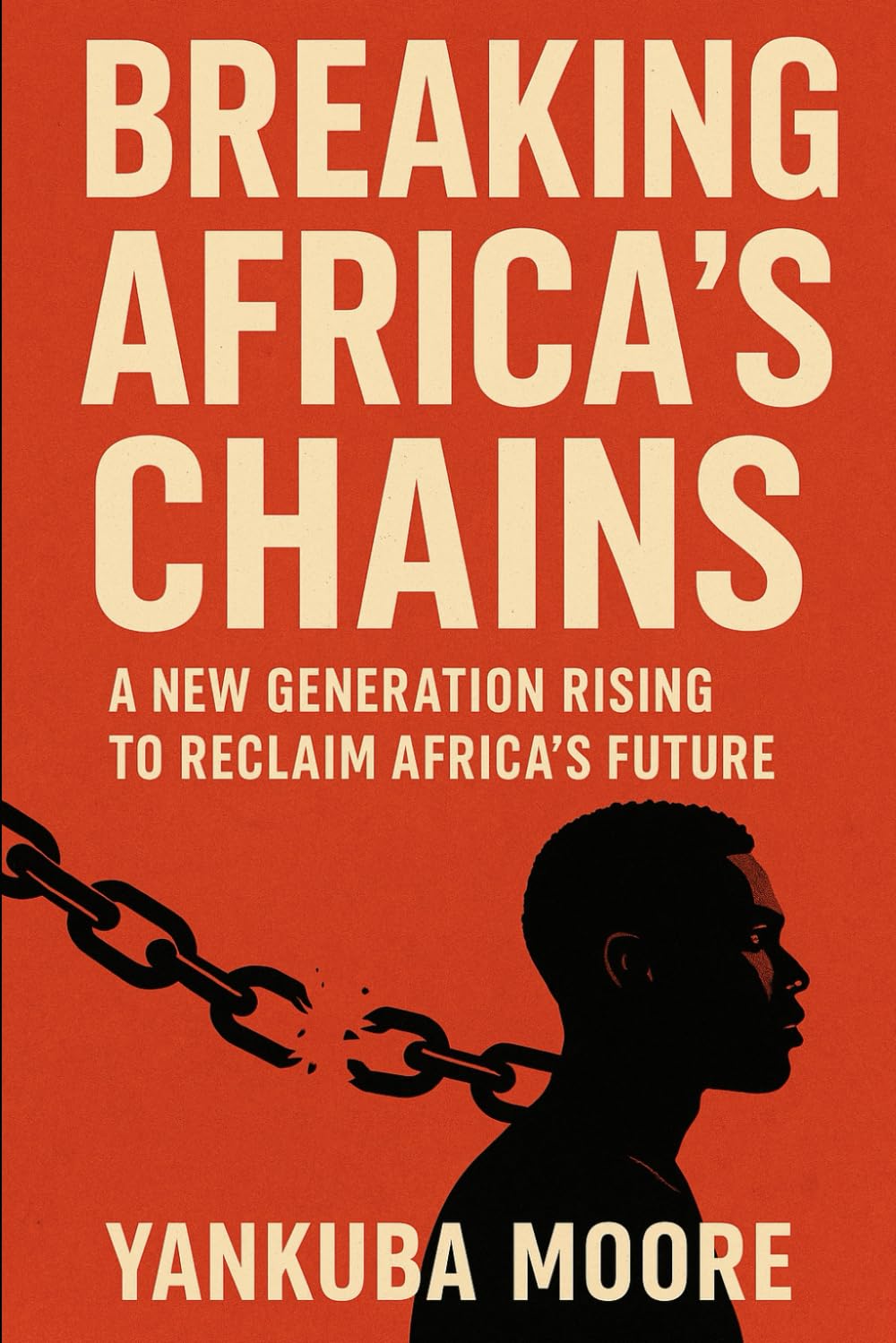 Breaking Africa’s Chains: A New Generation Rises: Empowering Africa’s Youth through Heritage, Identity, and Hope.