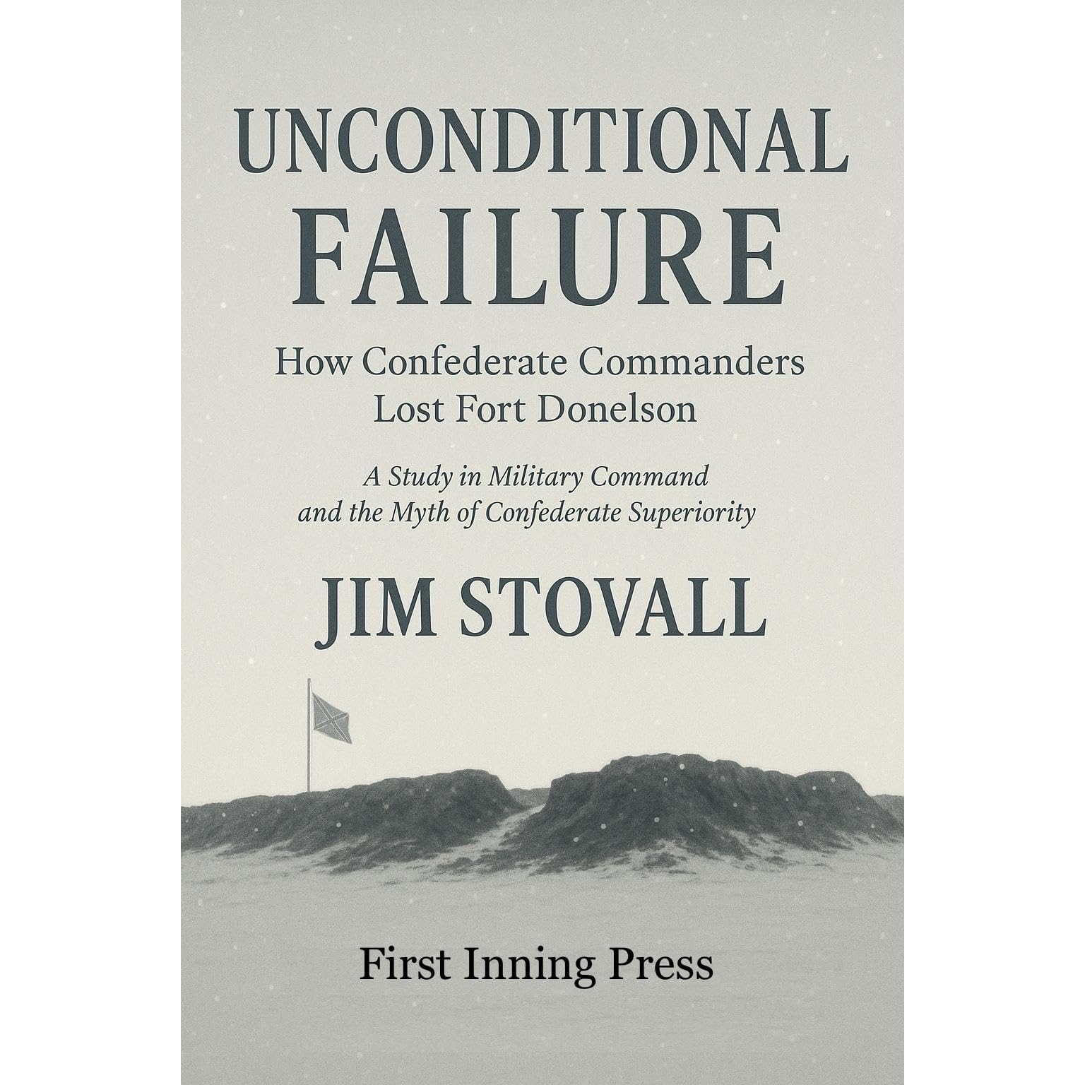 Unconditional Failure: How Confederate Commanders Lost Fort Donelson