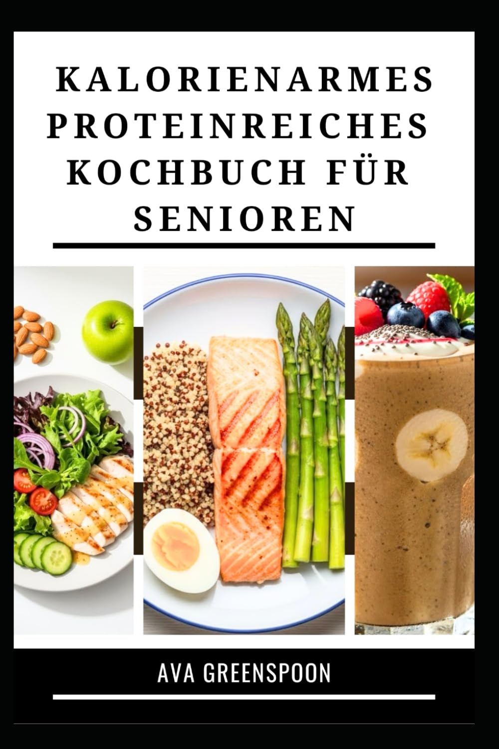 KALORIENARMES PROTEINREICHES KOCHBUCH FÜR SENIOREN: Nährstoffreiche Rezepte für Energie
