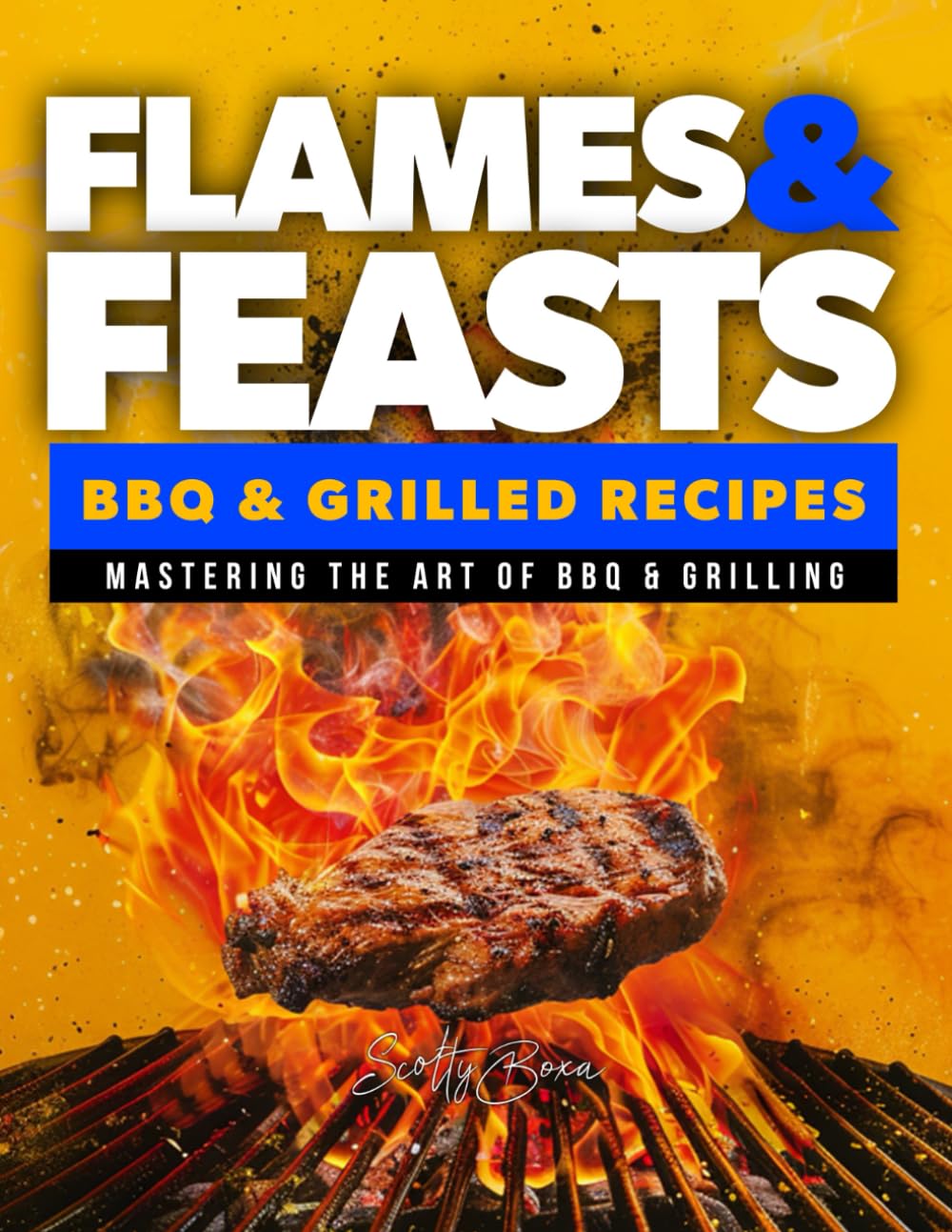 Flames & Feasts: BBQ & Grilling Recipe Book: The Ultimate Guide to BBQ Recipes, Meat Rubs, and Irresistible BBQ Sauce Recipes (The Ultimate Tasty & Easy Recipe Books)