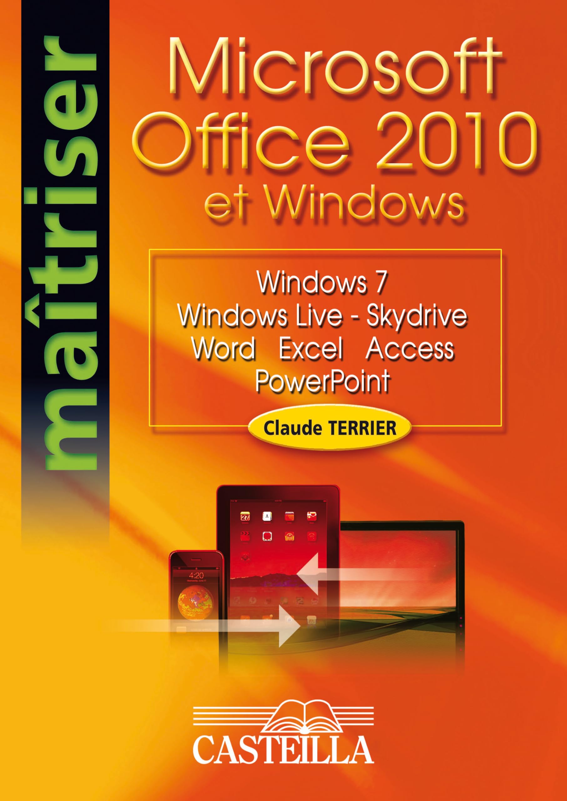 Maîtriser Microsoft Office 2010 et Windows (2011): Windows, Windows Live, Skydrive, Word, Excel, Access, PowerPoint
