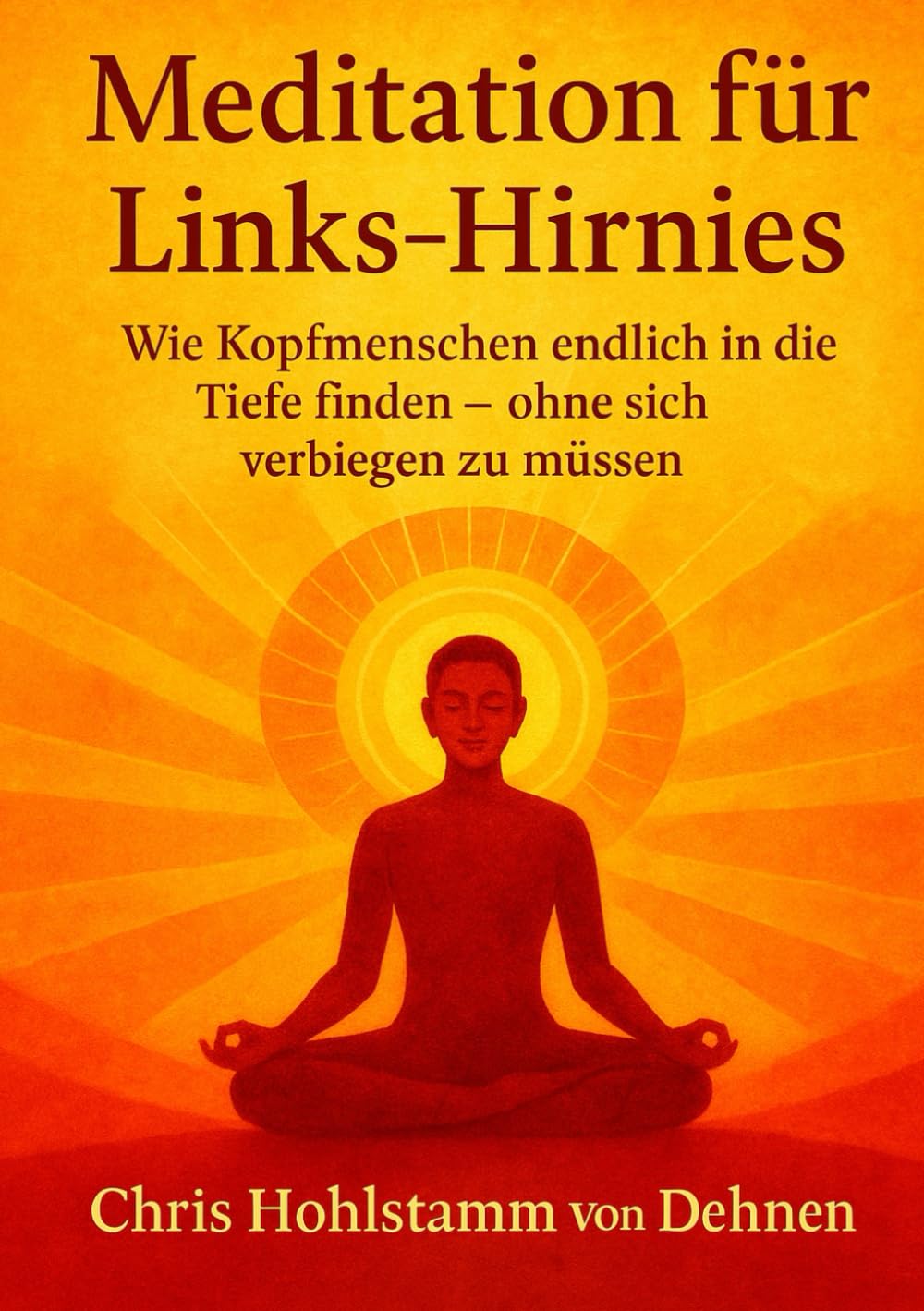 Meditation für Links-Hirnies: Wie Kopfmenschen endlich in die Tiefe finden – ohne sich verbiegen zu müssen