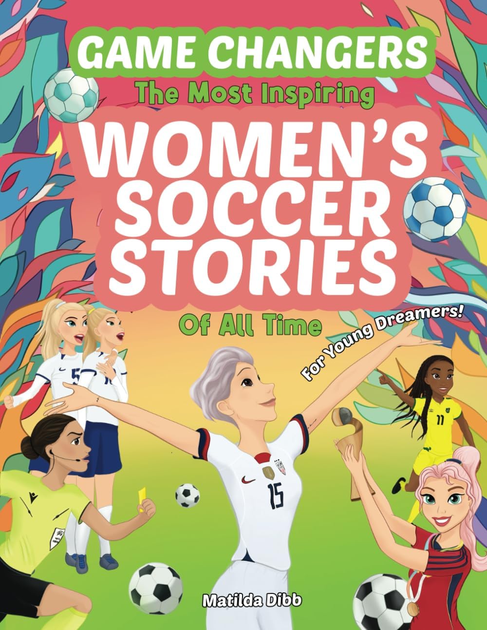Game Changers - The Most Inspiring Women's Soccer Stories Of All Time: For Yo...