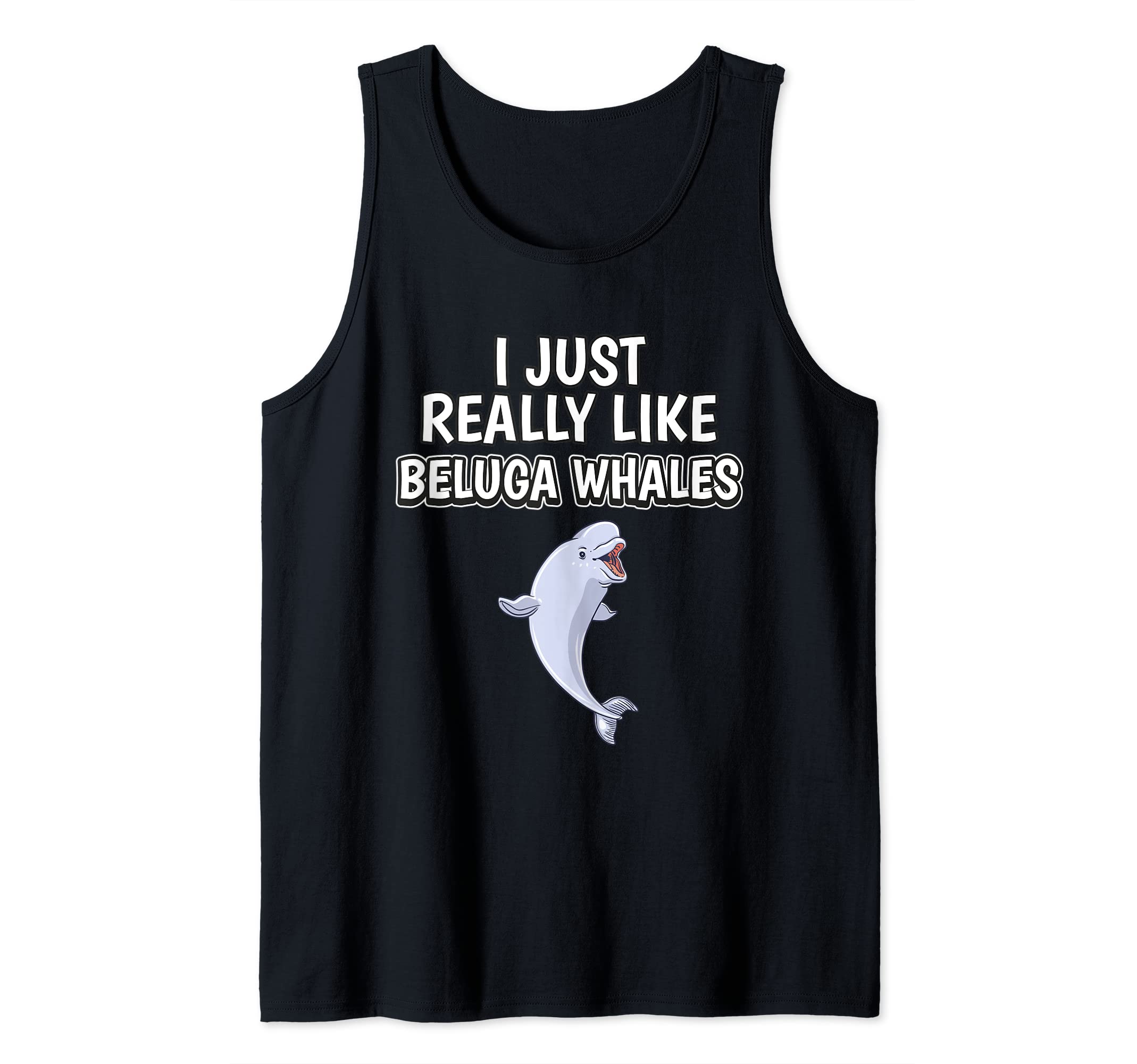 Beluga Whale Quote I Just Really Like Beluga Whales Tank Top