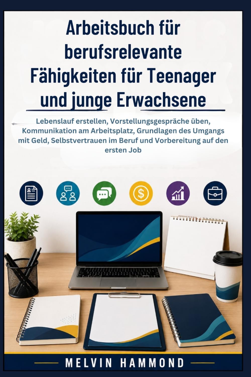 Arbeitsbuch für berufsrelevante Fähigkeiten für Teenager und junge Erwachsene: Lebenslauf erstellen, Vorstellungsgespräche üben, Kommunikation am Arbeitsplatz, Grundlagen des Umgangs mit Geld, Selbstv