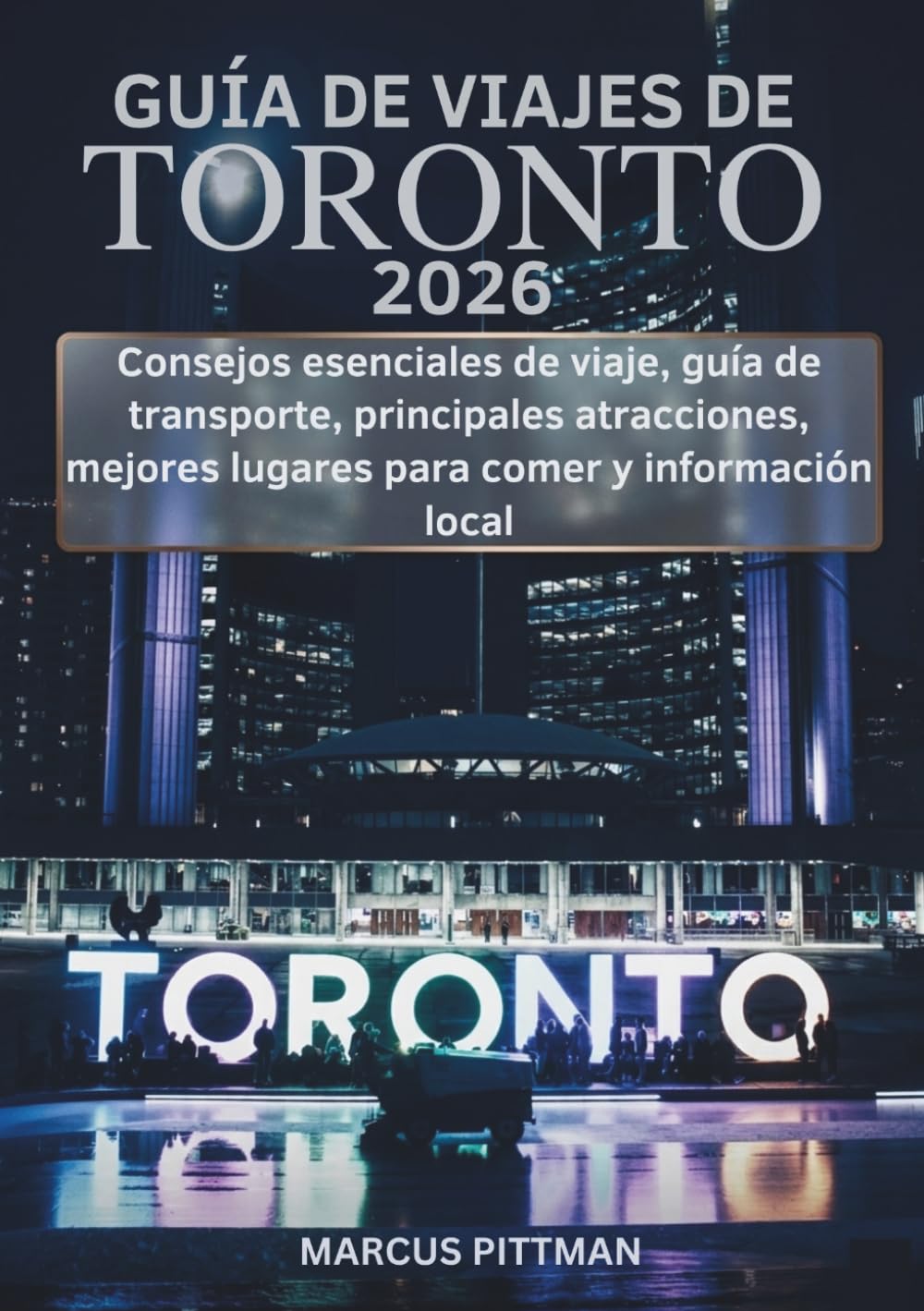 GUÍA DE VIAJES DE TORONTO 2026 (A TODO COLOR): Consejos esenciales de viaje, guía de transporte, principales atracciones, mejores lugares para comer y información local (Explorer’s Travel Guides)