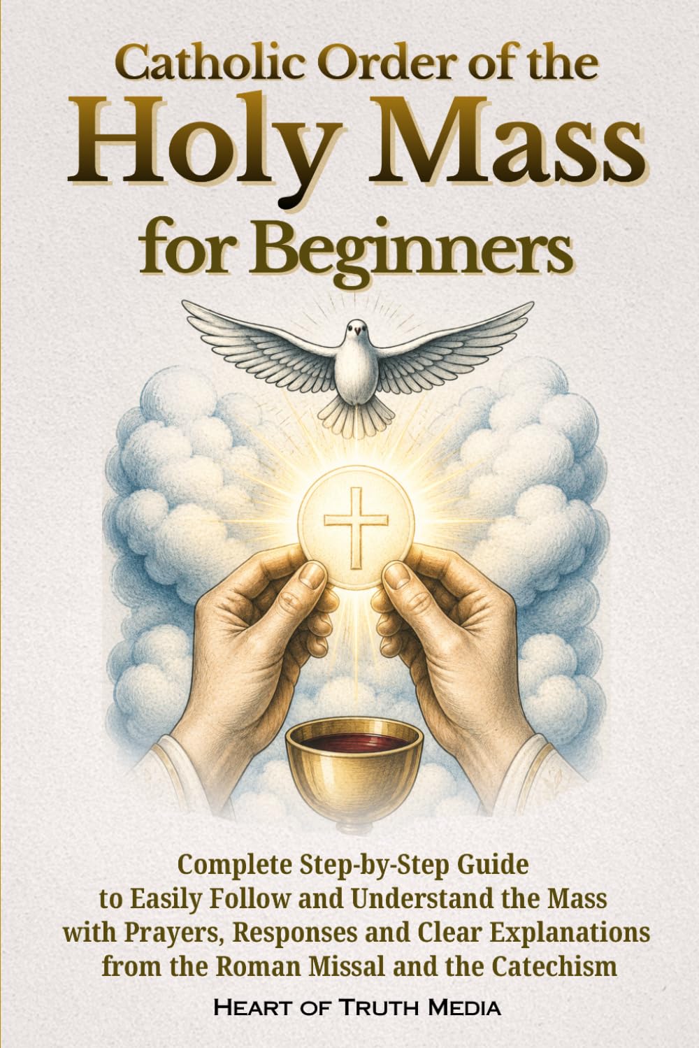 Catholic Order of the Holy Mass for Beginners: Complete Step-by-Step Guide to Easily Follow and Understand the Mass with Prayers, Responses and Clear ... and the Catechism (Catholicism for Beginners)