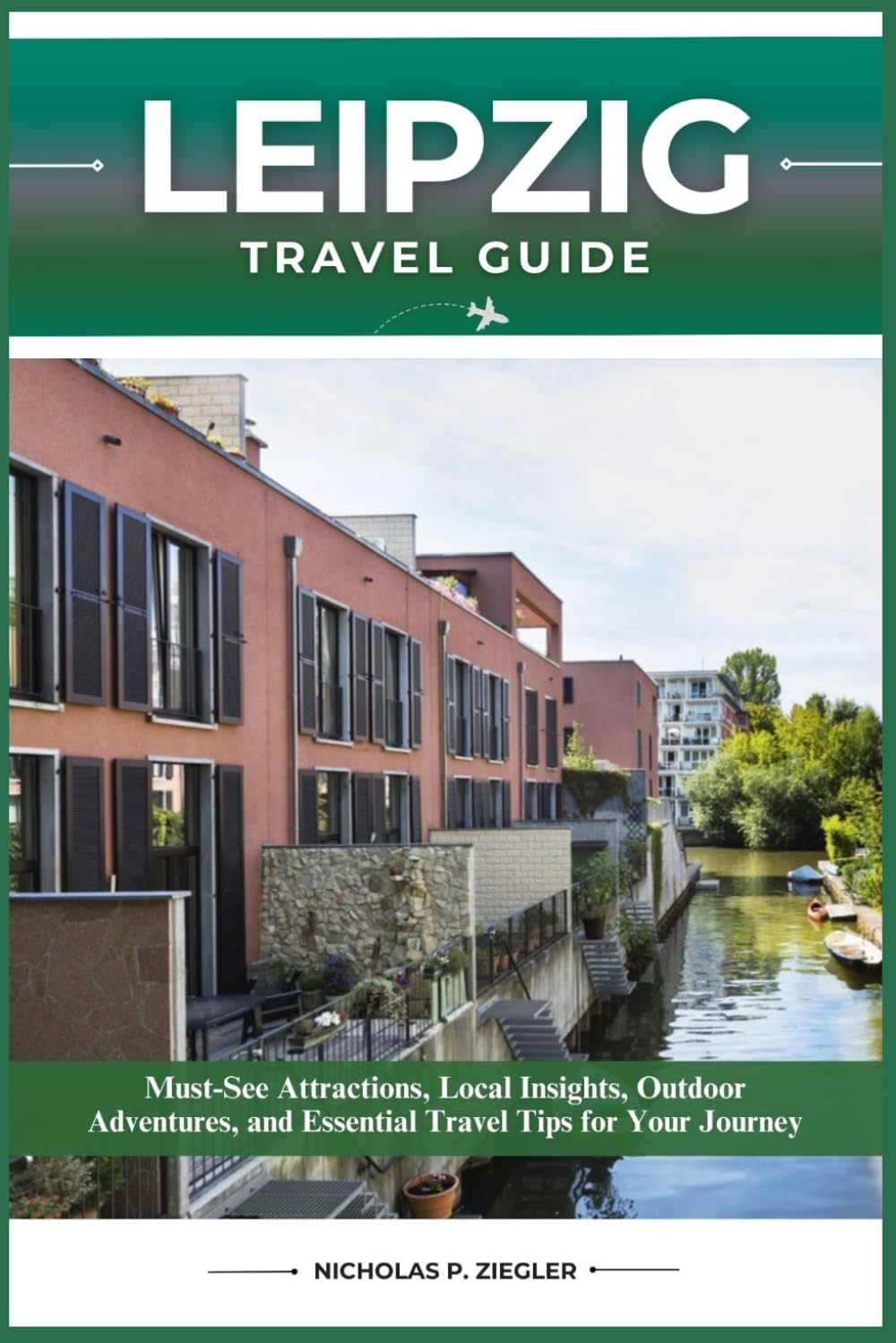 LEIPZIG TRAVEL GUIDE: Must-See Attractions, Local Insights, Outdoor Adventures, and Essential Travel Tips for Your Journey