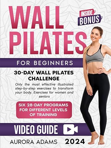 WALL PILATES WORKOUTS FOR BEGINNERS: 30-Day Wall Pilates Challenge, Only the most effective illustrated step-by-step exercises to transform your body. Exercises for women and seniors