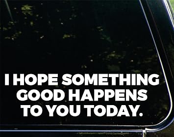 I Hope Something Good Happens to You Today - 8-3/4" x 2-1/4" - Vinyl Die Cut Decal/Bumper Sticker for Windows, Cars, Trucks, Laptops, Etc.