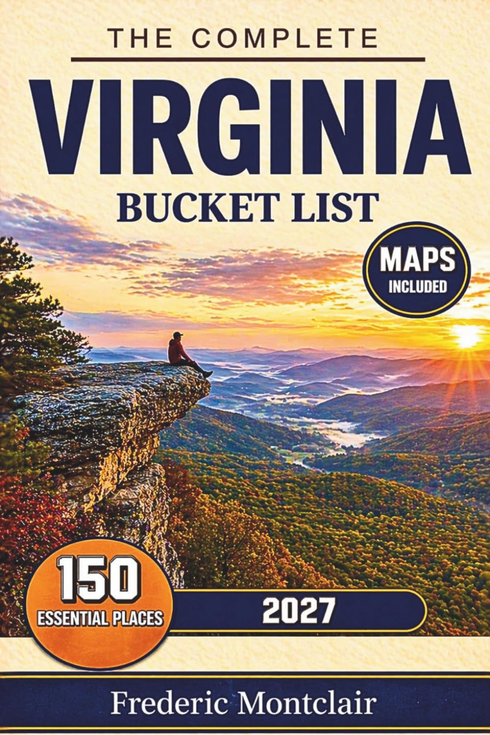 The Complete Virginia Bucket List: A Travel Guide to 150 Must-See Attractions Across Shenandoah National Park, Williamsburg, Richmond, Virginia Beach, Skyline Drive & Blue Ridge Mountains, with Maps