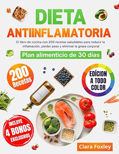 DIETA ANTIINFLAMATORIA [EDICIÓN A COLOR]: El libro de cocina con 200 recetas saludables para reducir la inflamación, perder peso y eliminar la grasa ... plan alimenticio de 30 días (Spanish Edition)