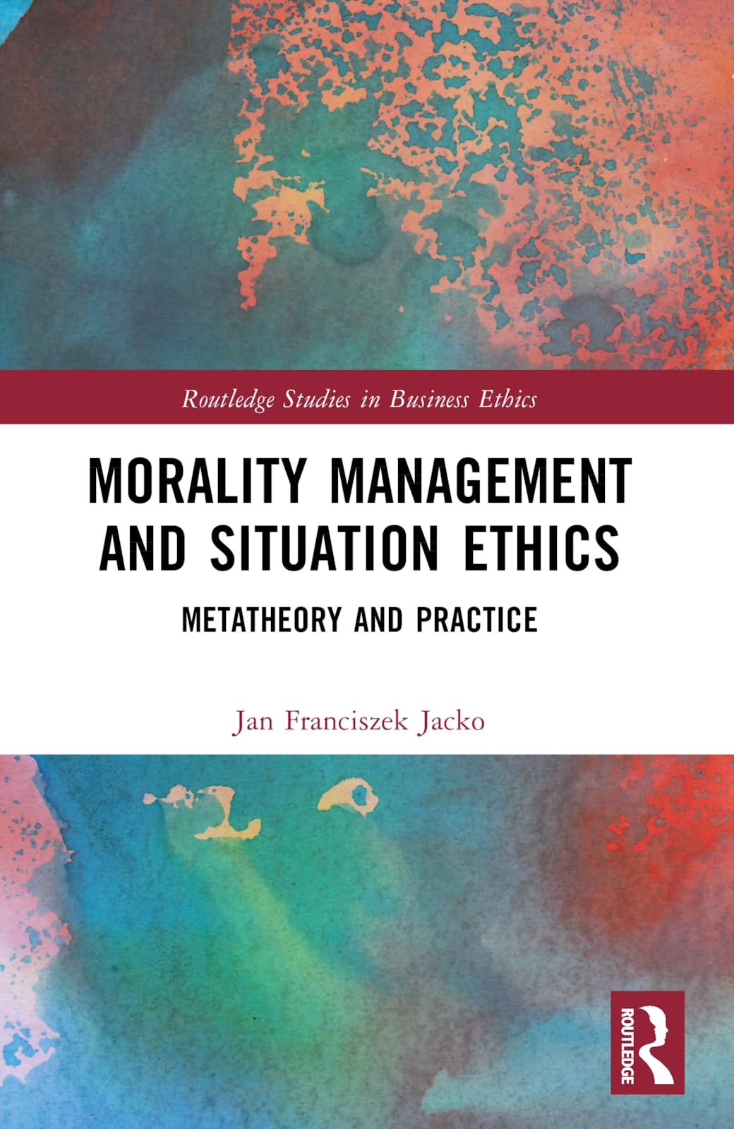 Morality Management and Situation Ethics: Metatheory and Practice (Routledge Studies in Business Ethics)