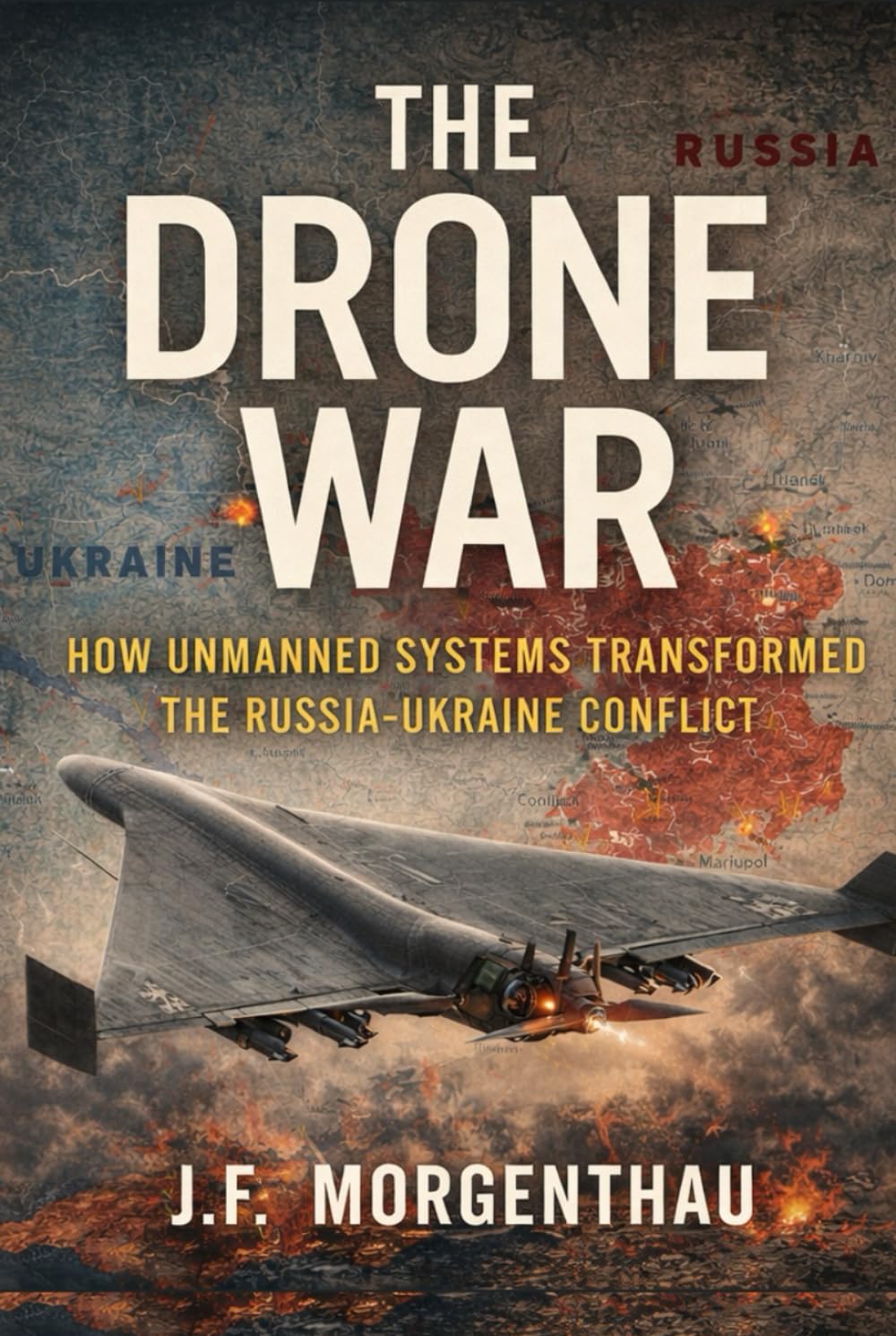 The Drone War: How Unmanned Systems Transformed the Russia-Ukraine Conflict