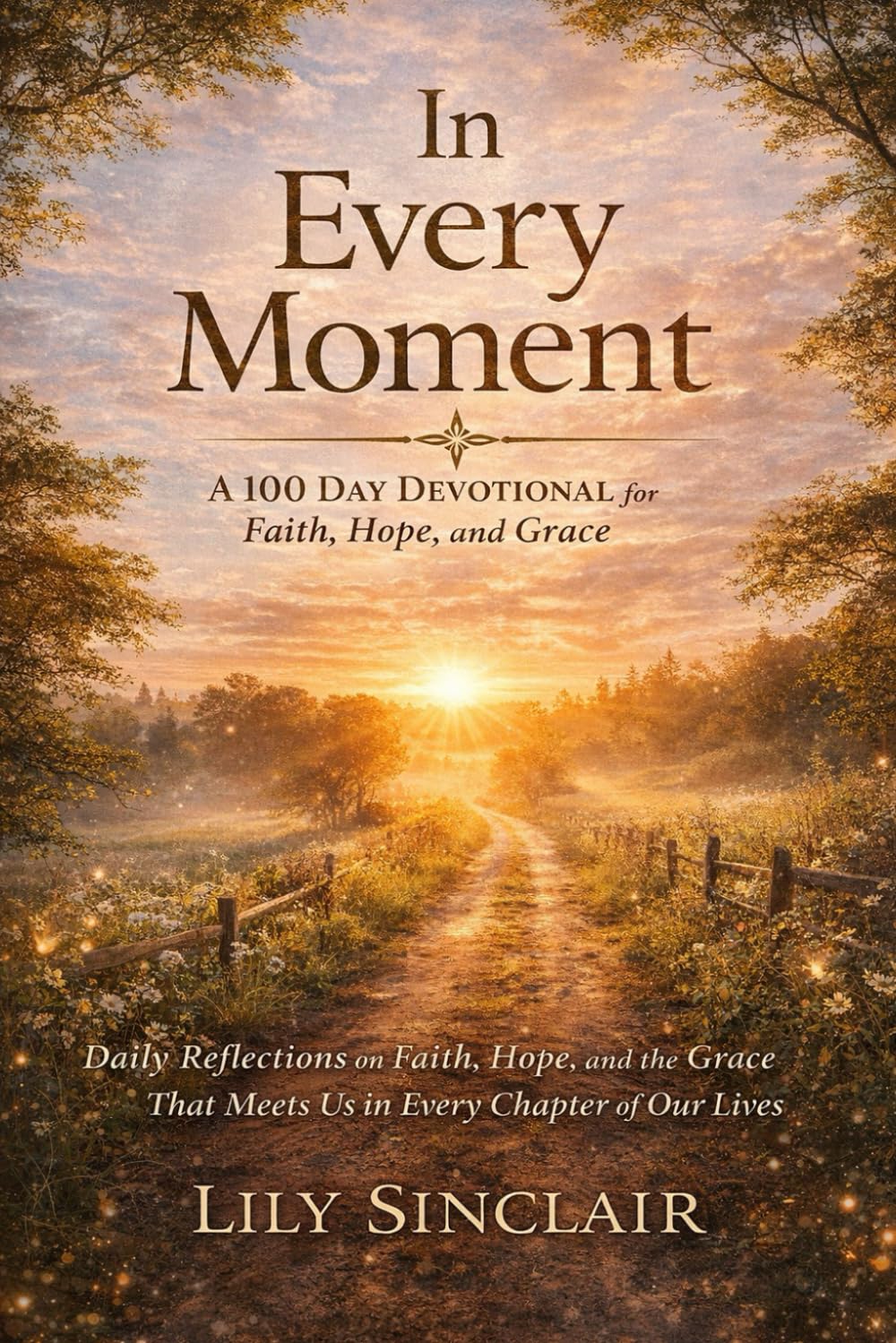 IN EVERY MOMENT: A 100 Day Devotional for Faith, Hope, and Grace