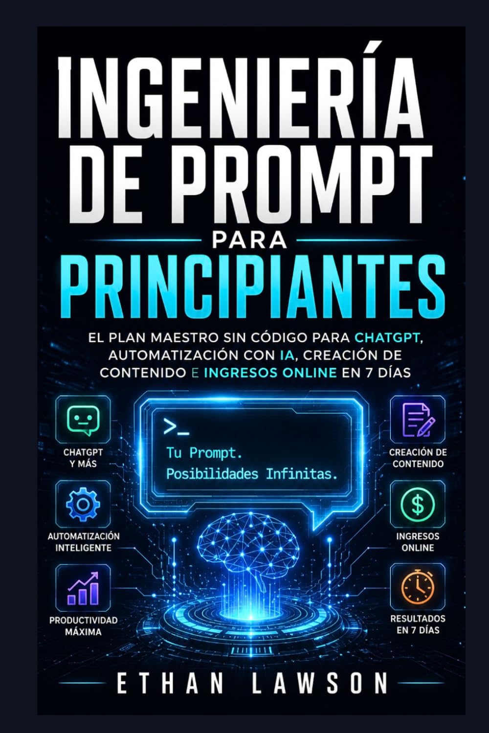 Ingeniería de Prompt para Principiantes: El plan maestro sin código para ChatGPT, automatización con IA, creación de contenido e ingresos online en 7 días