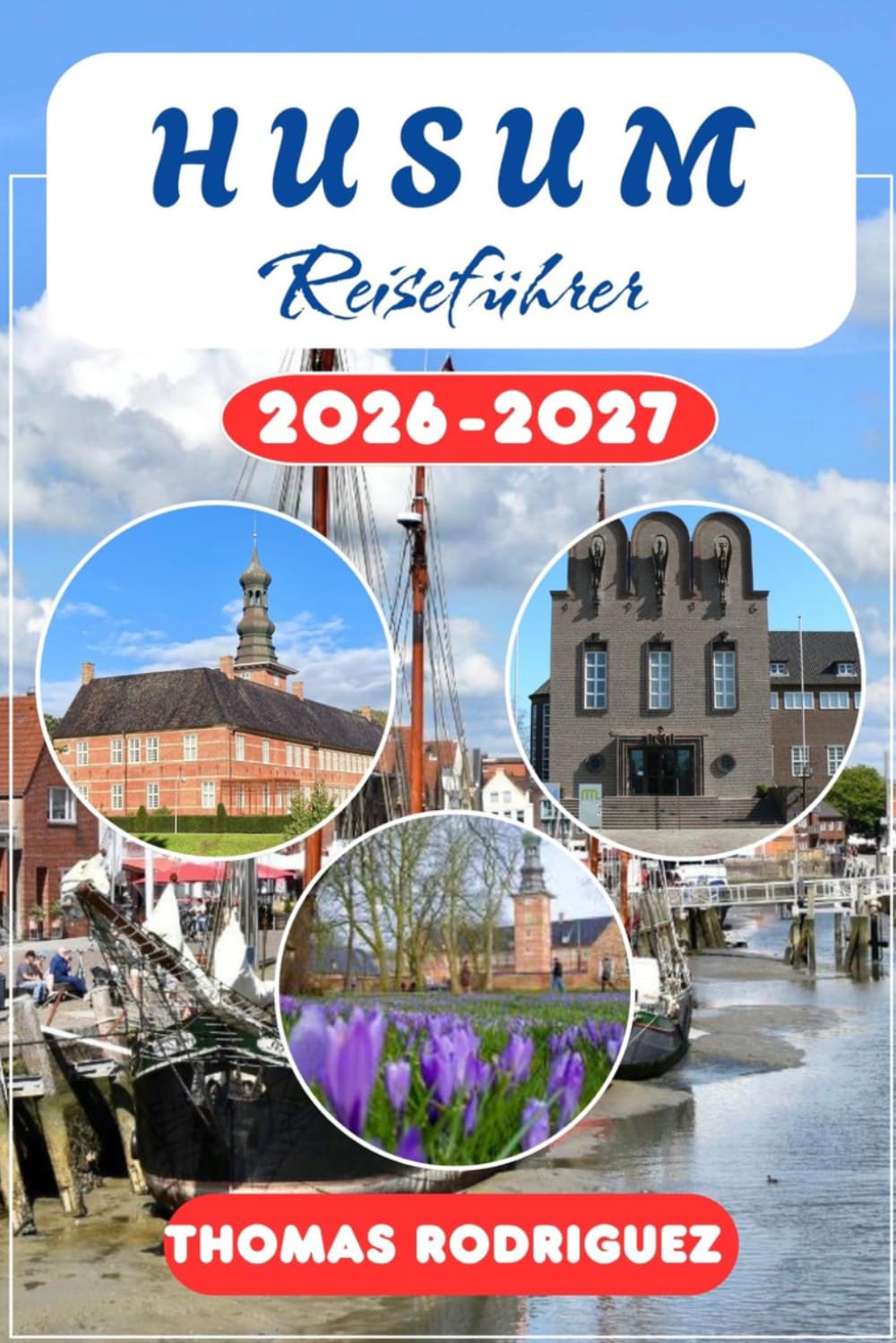 Husum Reiseführer 2026-2027: Die Schleswig-Holstein Küste entdecken: Ein praktischer Reisebegleiter für Nordstrand, St. Peter-Ording und die Halbinsel ... und lokalen Meeresfrüchte-Highlights.