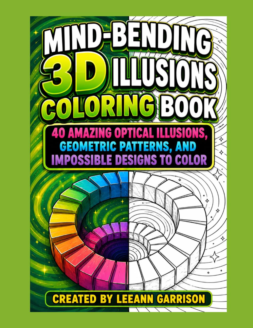 MIND - BENDING 3D ILLUSIONS COLORING BOOK: 40 AMAZING OPTICAL ILLUSIONS, GEOMETRIC PATTERNS, AND IMPOSSIBLE DESIGNS TO COLOR
