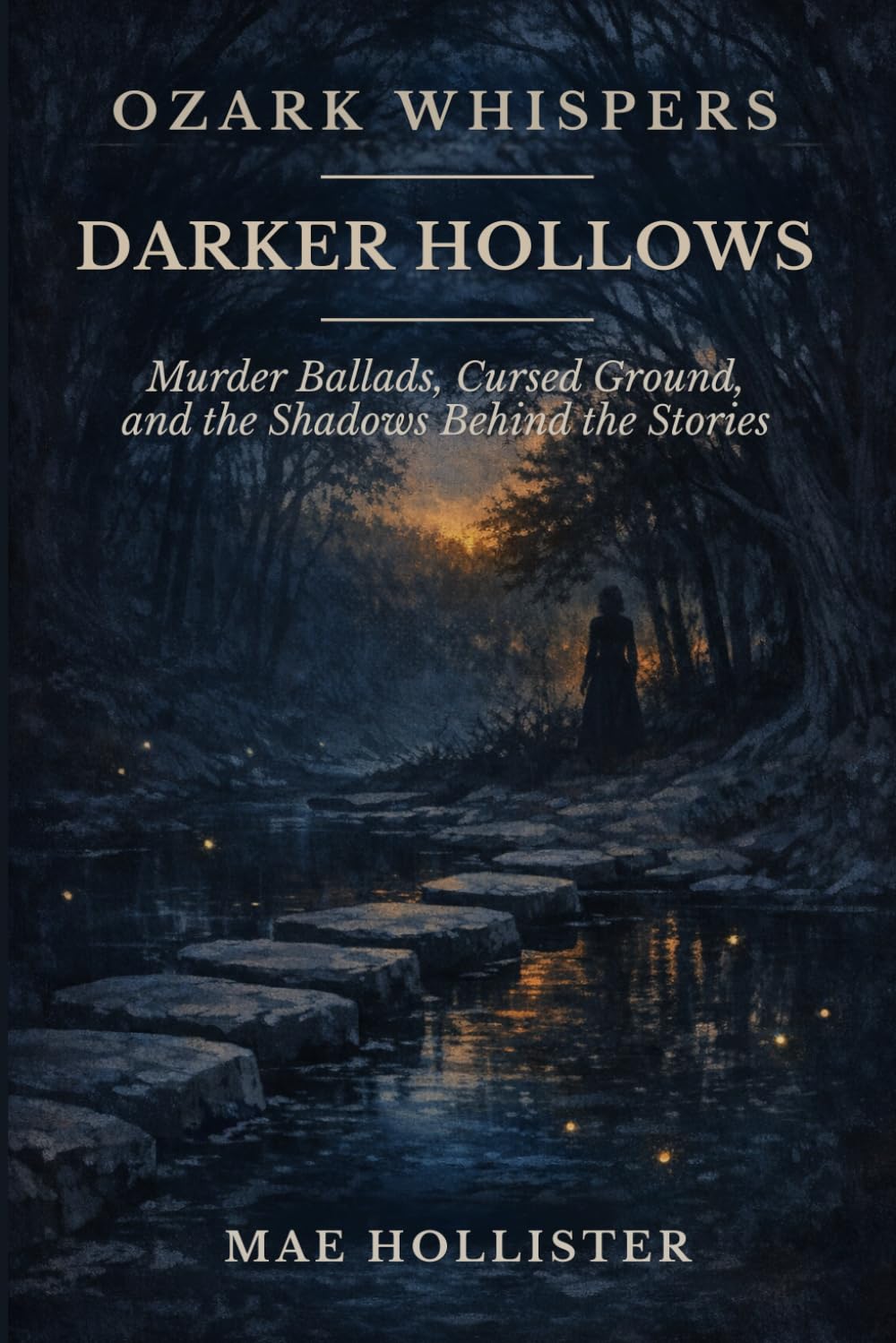 Ozark Whispers: Darker Hollows: Murder Ballads, Cursed Ground, and the Shadows Behind the Stories