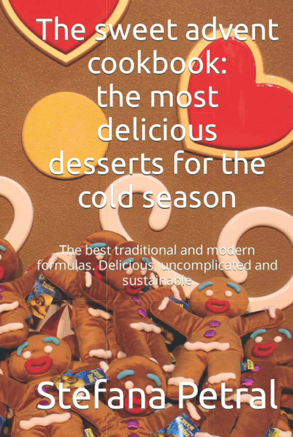 The sweet advent cookbook: the most delicious desserts for the cold season: The best traditional and modern formulas. Delicious, uncomplicated and sustainable